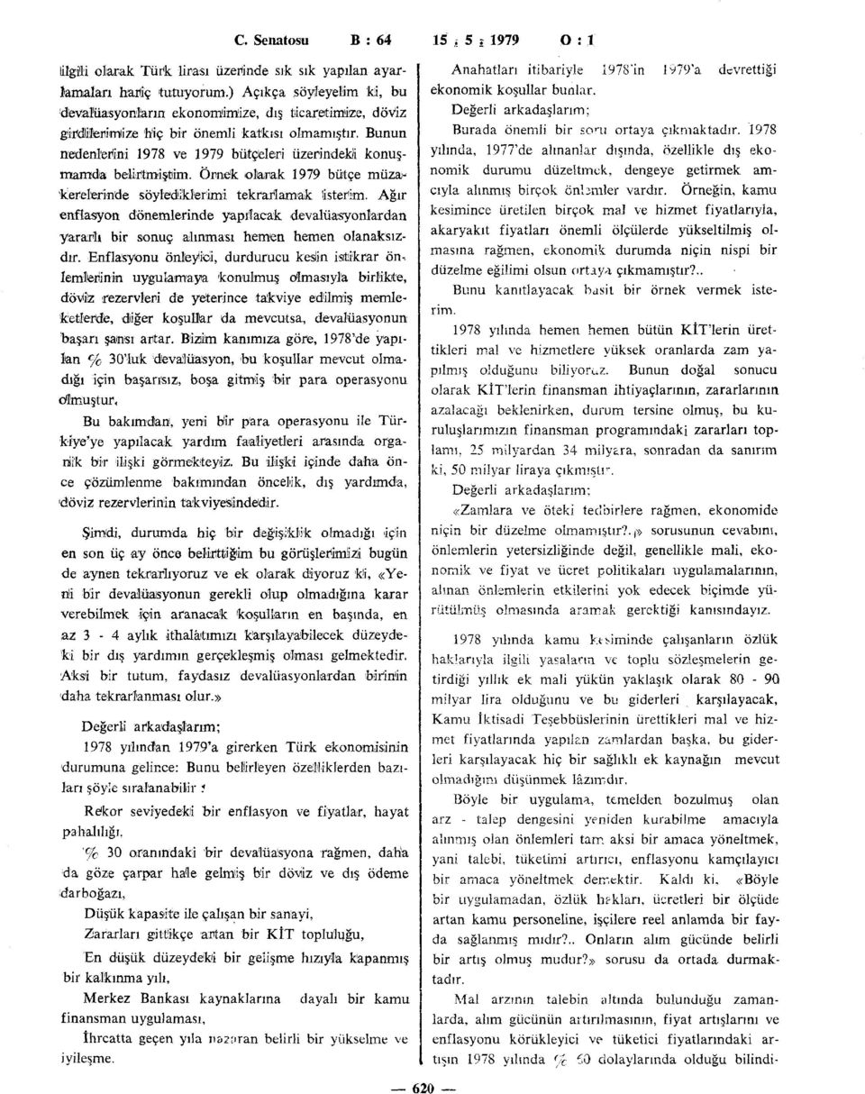 Bunun nedenlerini 1978 ve 1979 bütçeleri üzerindeki konuşmamda belirtmiştim. Örnek olarak 1979 bütçe müzakerelerinde söylediklerimi tekrarlamak isterini.