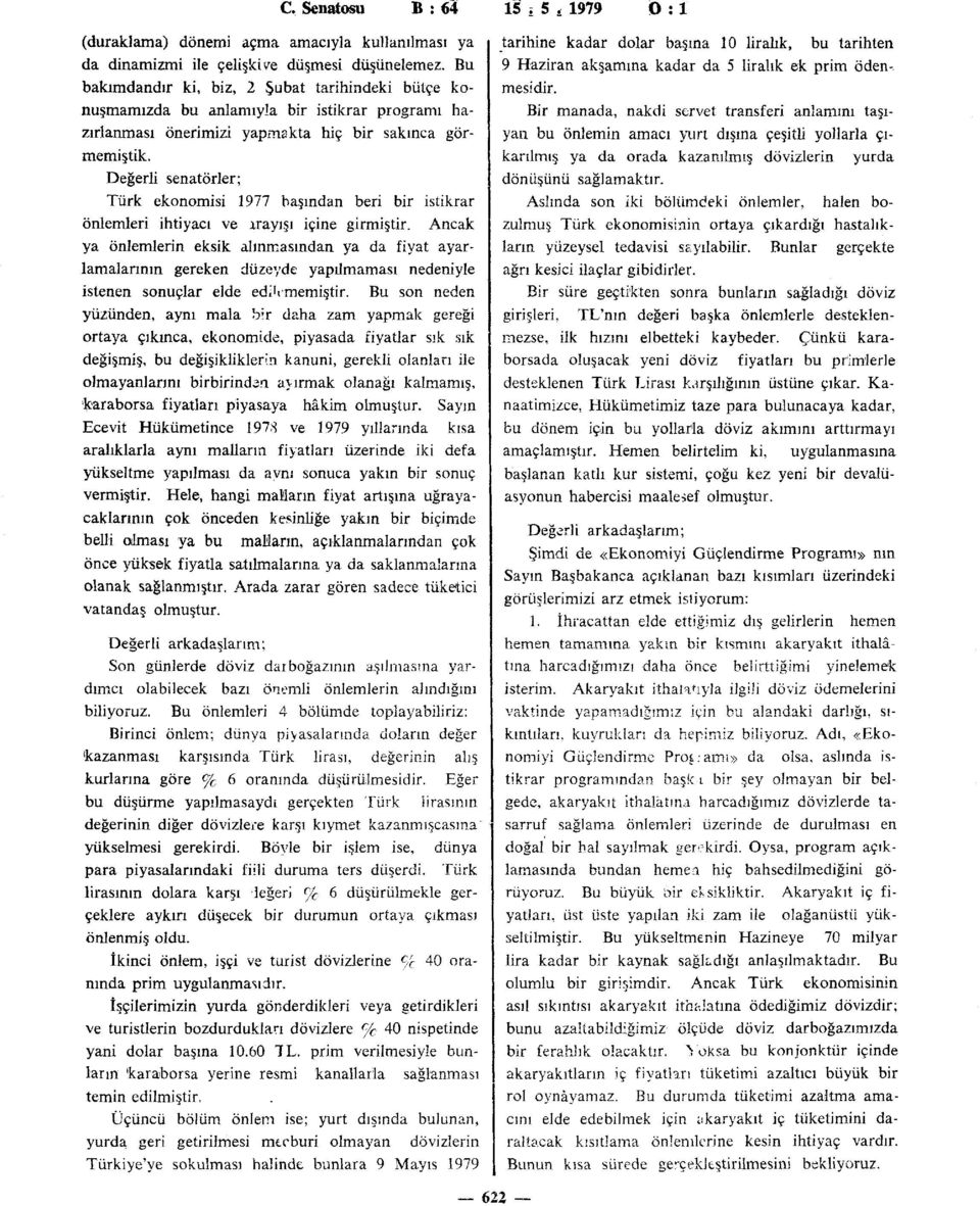 Değerli senatörler; Türk ekonomisi 1977 başından beri bir istikrar önlemleri ihtiyacı ve arayışı içine girmiştir.