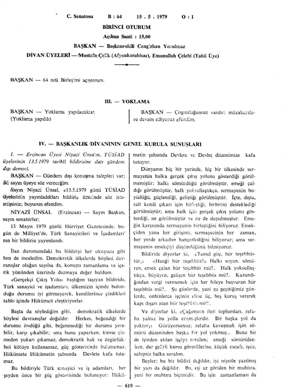 açı'yıorum. IIL YOKLAMA (BAŞKAN Yoklaırn'a yapılacaktır. ((YökJaımıa yapıldı) (BAŞKAN Çoğunluğumuz vardır; müzalkî re devam ediyoruz efendim. IV. BAŞKANLIK DİVANÎNİN GENEL KURULA SUNUŞLARI 1.