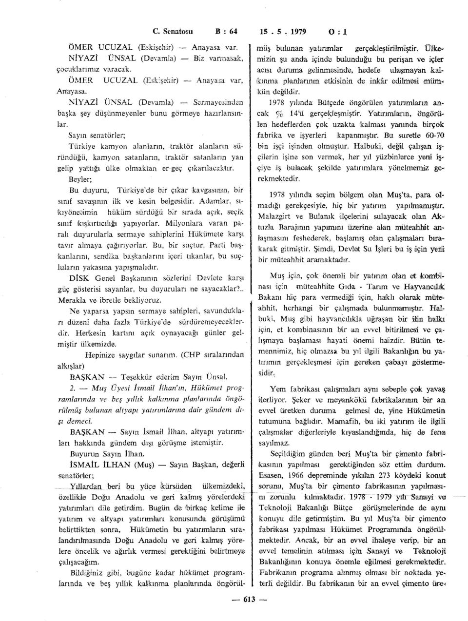 Sayın senatörler; Türkiye kamyon alanların, traktör alanların süründüğü, kamyon satanların, traktör satanların yan gelip yattığı ülke olmaktan er-geç çıkarılacaktır.