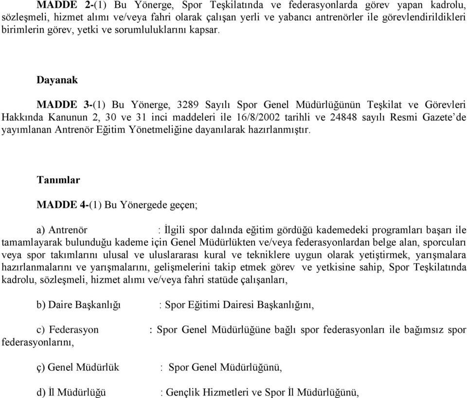 Dayanak MADDE 3-(1) Bu Yönerge, 3289 Sayılı Spor Genel Müdürlüğünün Teşkilat ve Görevleri Hakkında Kanunun 2, 30 ve 31 inci maddeleri ile 16/8/2002 tarihli ve 24848 sayılı Resmi Gazete de yayımlanan