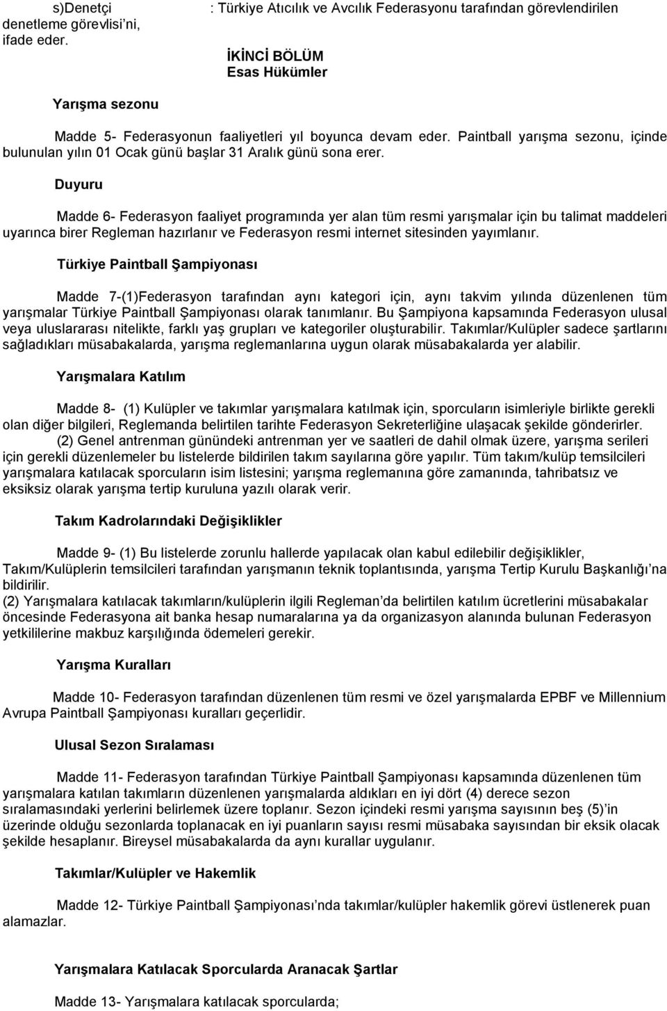 Duyuru Madde 6- Federasyon faaliyet programında yer alan tüm resmi yarışmalar için bu talimat maddeleri uyarınca birer Regleman hazırlanır ve Federasyon resmi internet sitesinden yayımlanır.