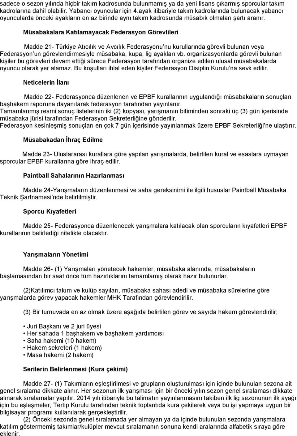 Müsabakalara Katılamayacak Federasyon Görevlileri Madde 21- Türkiye Atıcılık ve Avcılık Federasyonu nu kurullarında görevli bulunan veya Federasyon un görevlendirmesiyle müsabaka, kupa, lig ayakları