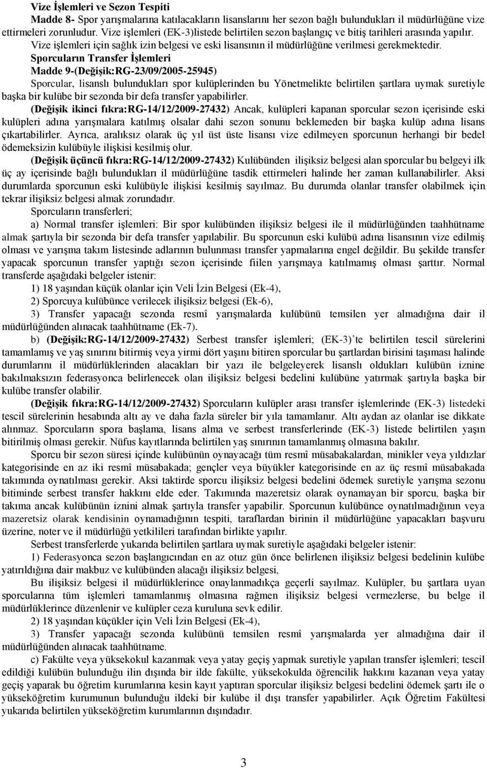 Sporcuların Transfer İşlemleri Madde 9-(Değişik:RG-23/09/2005-25945) Sporcular, lisanslı bulundukları spor kulüplerinden bu Yönetmelikte belirtilen şartlara uymak suretiyle başka bir kulübe bir