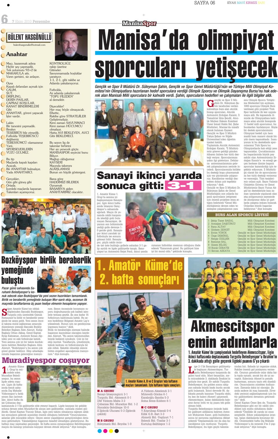 B rak n TEfiEBBÜS bile etmedik. Futbolda TEfiEBBÜSCÜ de ilseniz TEBESSÜMCÜ olamazs n z Yani, SPORSEVERLER N YÜZÜ GÜLMEZ. Bu tip Maçlarda kapal kap lar Açacak, Bir ANAHTAR bulmal y z. Yada ANAHTARCI.