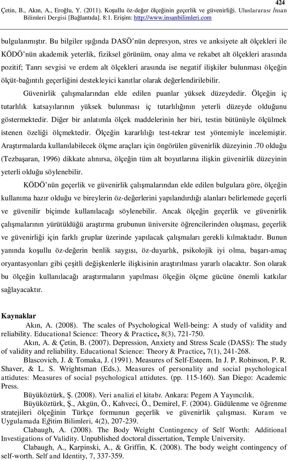 ölçekleri aras nda ise negatif ili kiler bulunmas ölçe in ölçüt-ba nt geçerli ini destekleyici kan tlar olarak de erlendirilebilir. Güvenirlik çal malar ndan elde edilen puanlar yüksek düzeydedir.