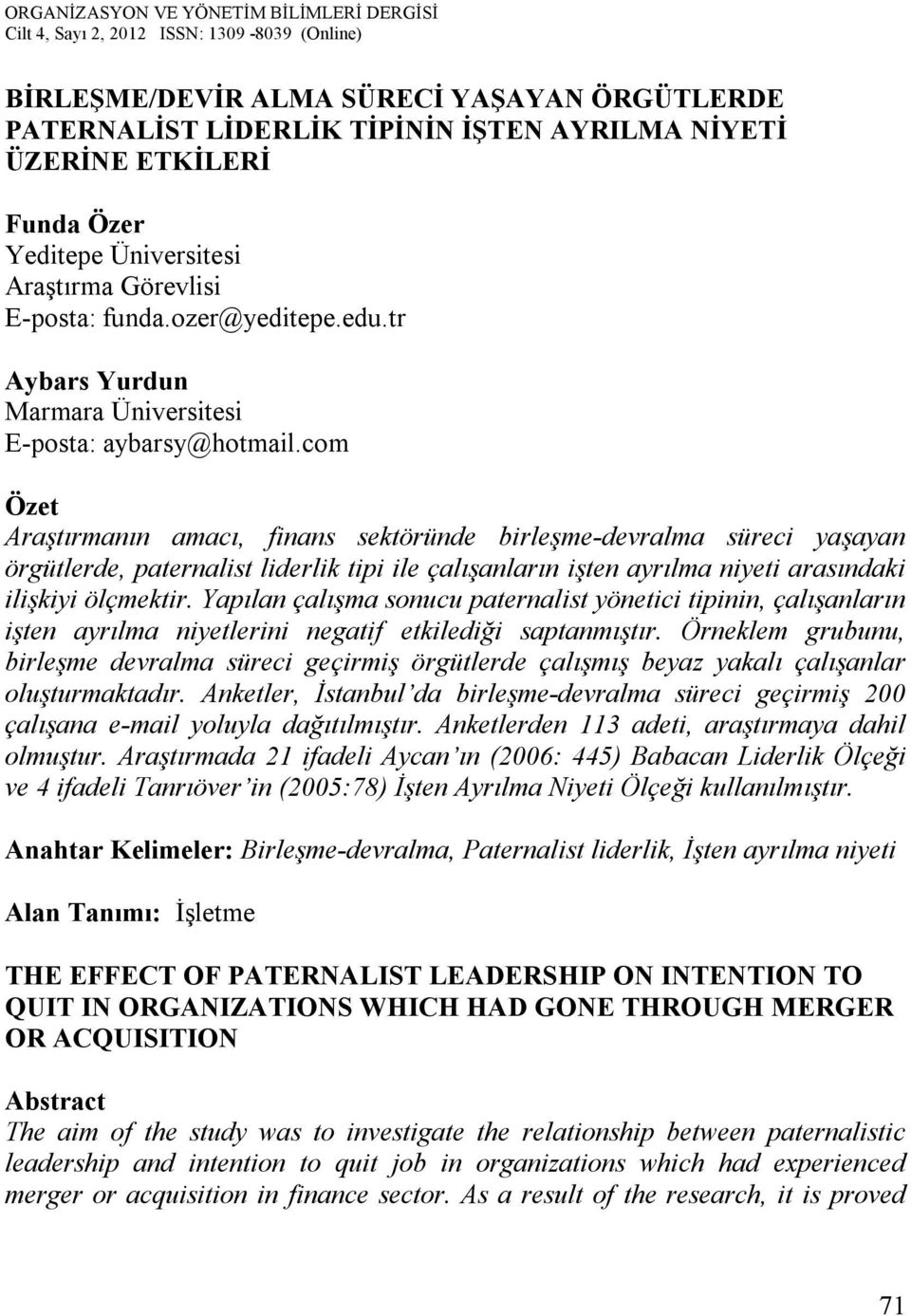 com Özet Araştırmanın amacı, finans sektöründe birleşme-devralma süreci yaşayan örgütlerde, paternalist liderlik tipi ile çalışanların işten ayrılma niyeti arasındaki ilişkiyi ölçmektir.