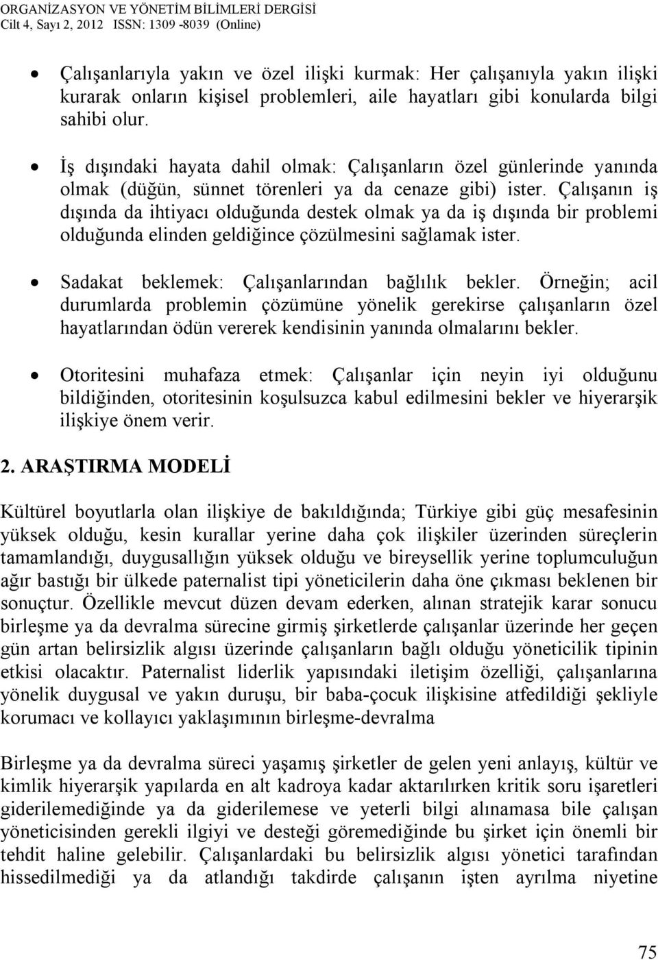 Çalışanın iş dışında da ihtiyacı olduğunda destek olmak ya da iş dışında bir problemi olduğunda elinden geldiğince çözülmesini sağlamak ister. Sadakat beklemek: Çalışanlarından bağlılık bekler.