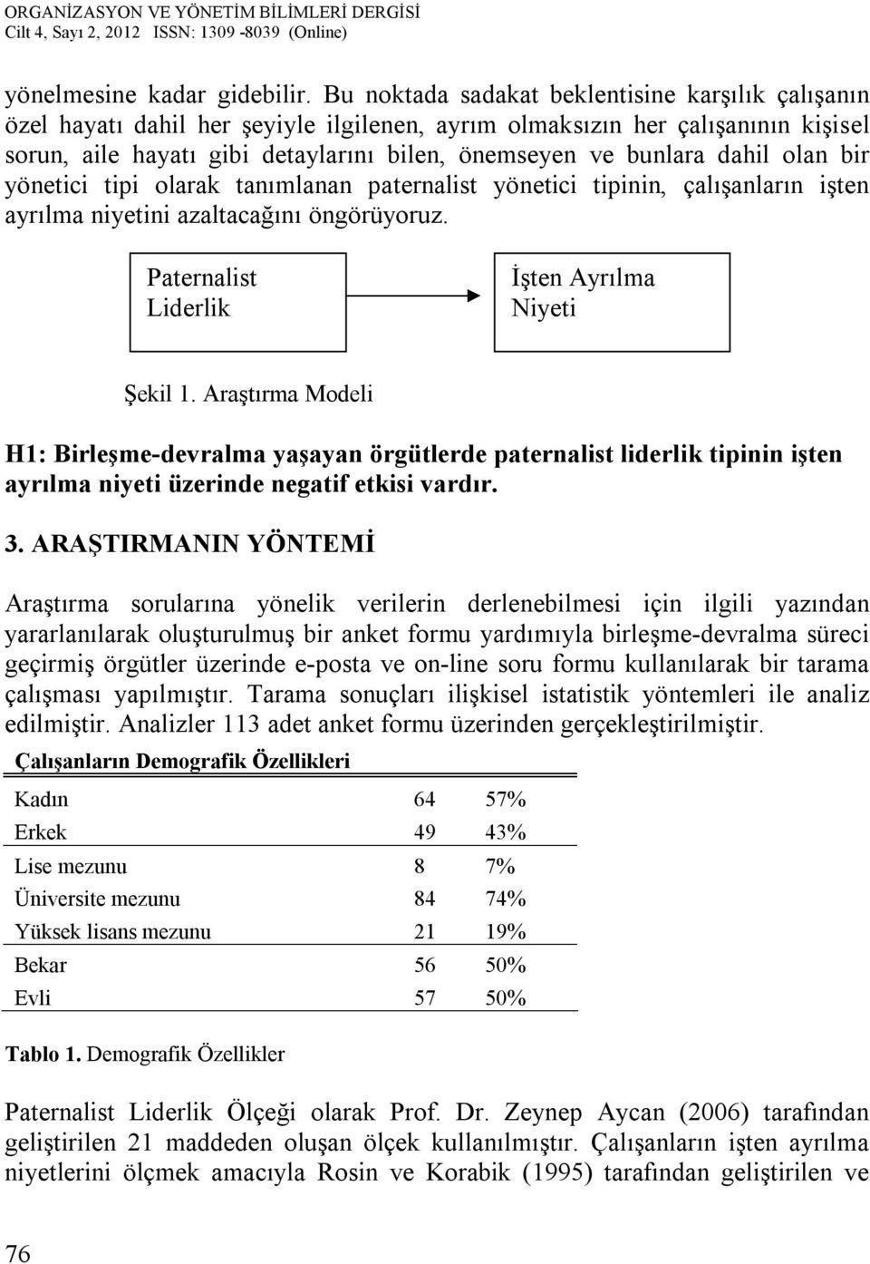 dahil olan bir yönetici tipi olarak tanımlanan paternalist yönetici tipinin, çalışanların işten ayrılma niyetini azaltacağını öngörüyoruz. Paternalist Liderlik İşten Ayrılma Niyeti Şekil 1.