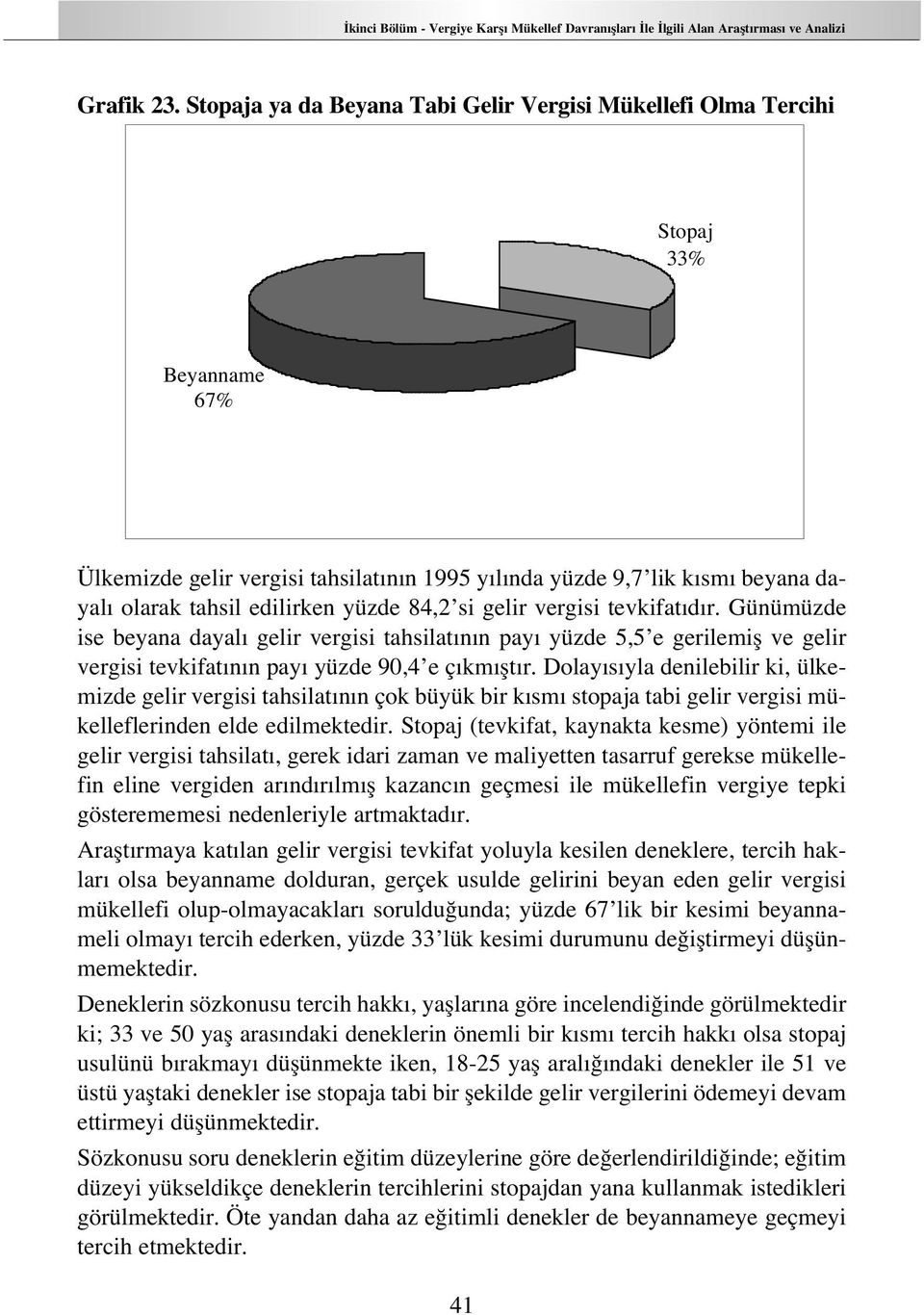 84,2 si gelir vergisi tevkifat d r. Günümüzde ise beyana dayal gelir vergisi tahsilat n n pay yüzde 5,5 e gerilemifl ve gelir vergisi tevkifat n n pay yüzde 90,4 e ç km flt r.