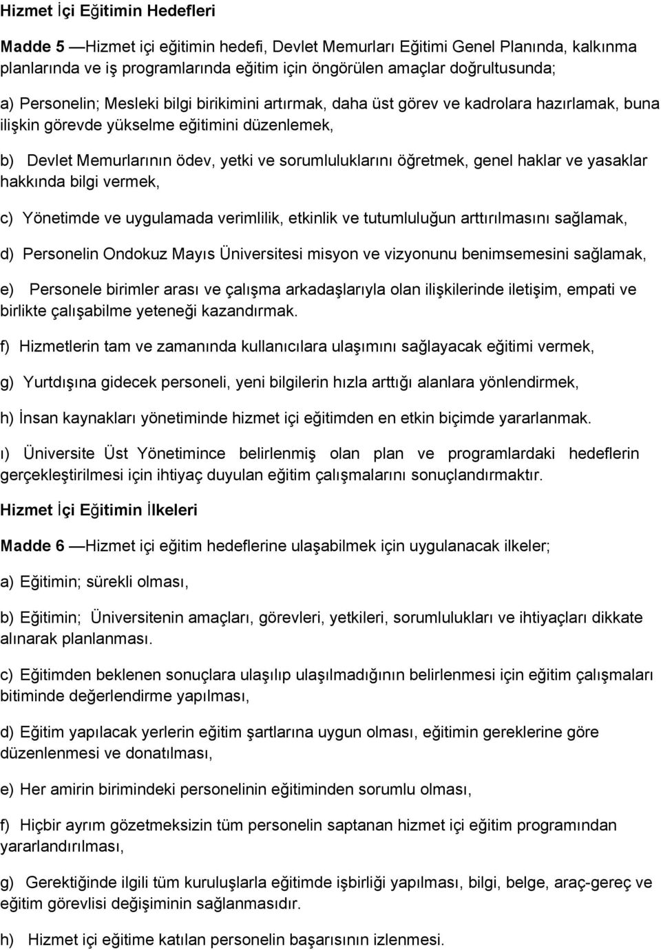 öğretmek, genel haklar ve yasaklar hakkında bilgi vermek, c) Yönetimde ve uygulamada verimlilik, etkinlik ve tutumluluğun arttırılmasını sağlamak, d) Personelin Ondokuz Mayıs Üniversitesi misyon ve