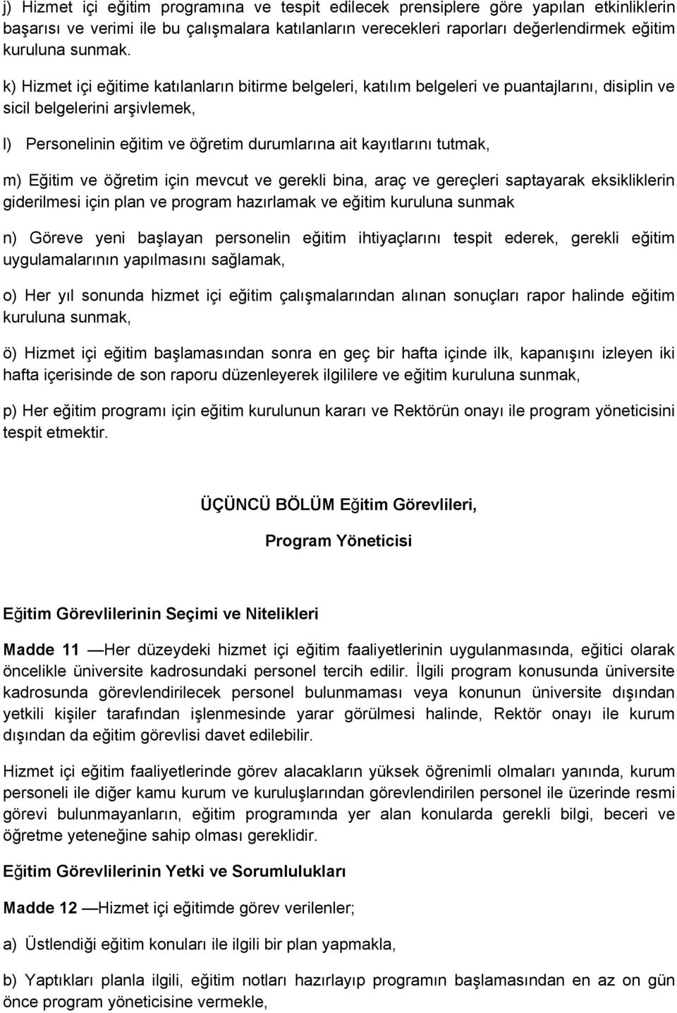 k) Hizmet içi eğitime katılanların bitirme belgeleri, katılım belgeleri ve puantajlarını, disiplin ve sicil belgelerini arşivlemek, l) Personelinin eğitim ve öğretim durumlarına ait kayıtlarını