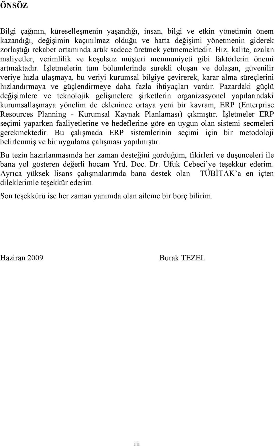 İşletmelerin tüm bölümlerinde sürekli oluşan ve dolaşan, güvenilir veriye hızla ulaşmaya, bu veriyi kurumsal bilgiye çevirerek, karar alma süreçlerini hızlandırmaya ve güçlendirmeye daha fazla