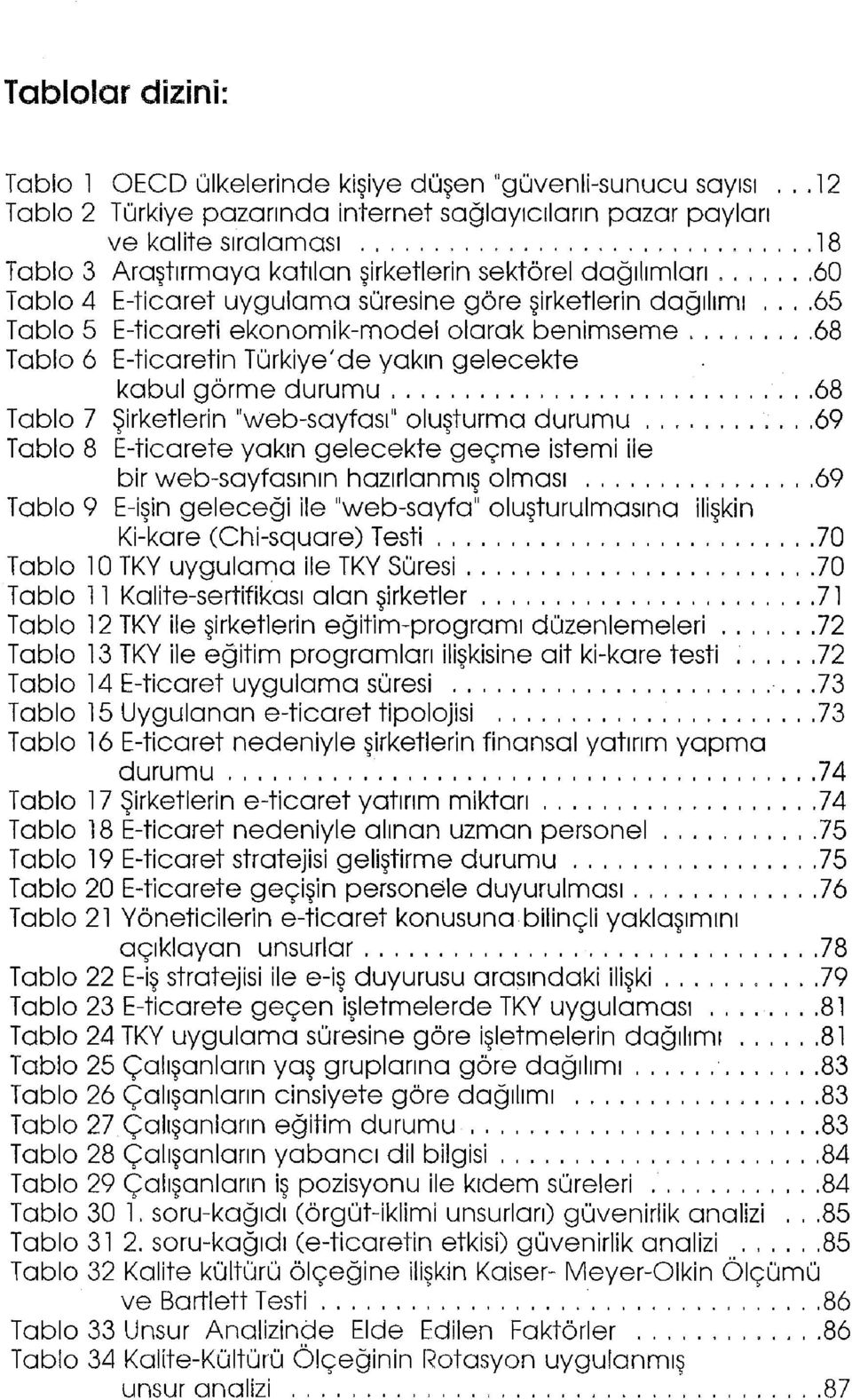 şirketlerin dağılımı....65 Tablo 5 E-ticareti ekonomik-model olarak benimseme 68 Tablo 6 E-ticaretin Türkiye'de yakın gelecekte kabul görme durumu.