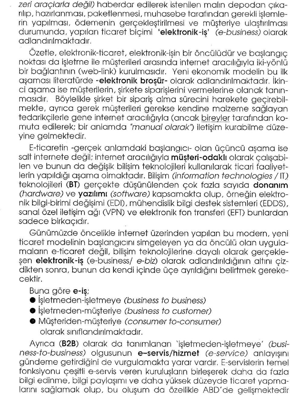 Özetle, elektronik-ticaret, elektronik-işin bir öncülüdür ve başlangıç noktası da işletme ile müşterileri arasında internet aracılığıyla iki-yönlü bir bağlantının (web-link) kurulmasıdır.