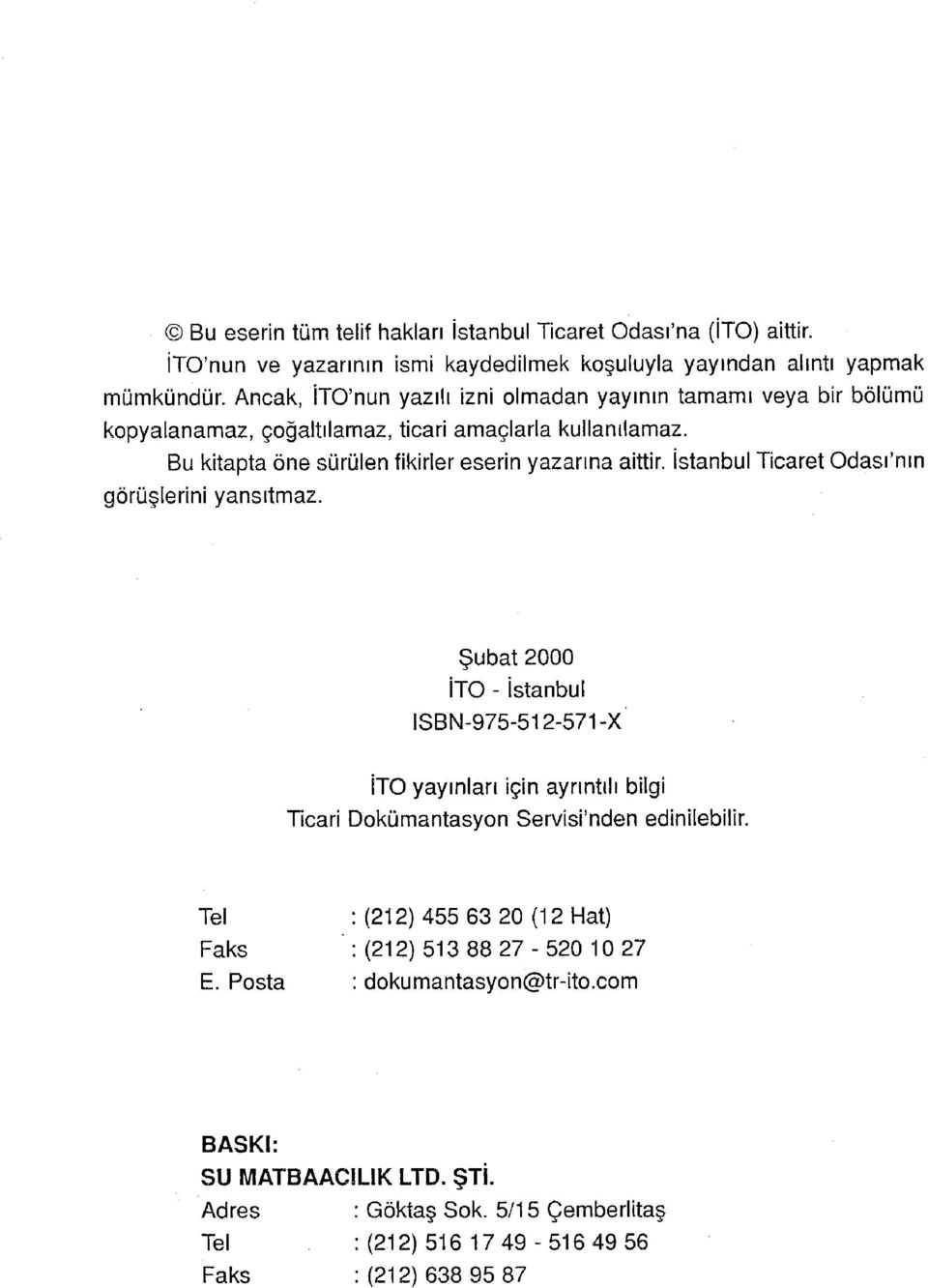 İstanbul Ticaret Odası'nm görüşlerini yansıtmaz. Şubat 2000 İTO - İstanbul ISBN-975-512-571-X İTO yayınları için ayrıntılı bilgi Ticari Dokümantasyon Servisi'nden edinilebilir.
