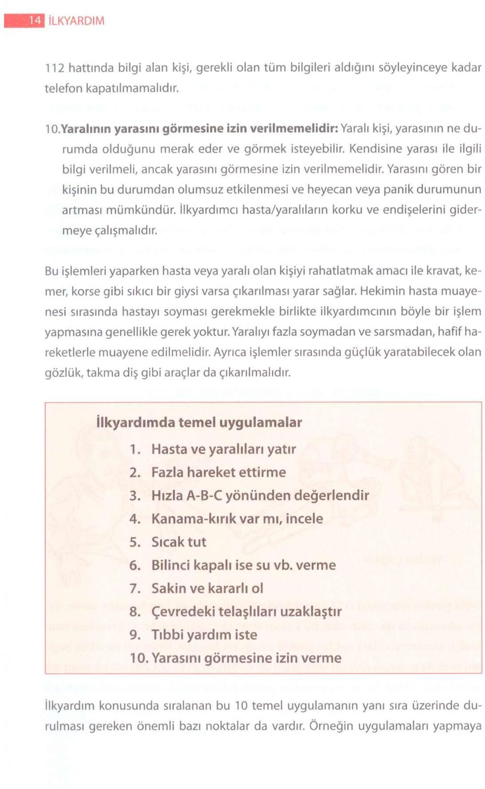 Kendisine yarası ile ilgili bilgi verilmeli, ancak yarasını görmesine izin verilmemelidir. Yarasını gören bir kişinin bu durumdan olumsuz etkilenmesi ve heyecan veya panik durumunun artması mümkündür.