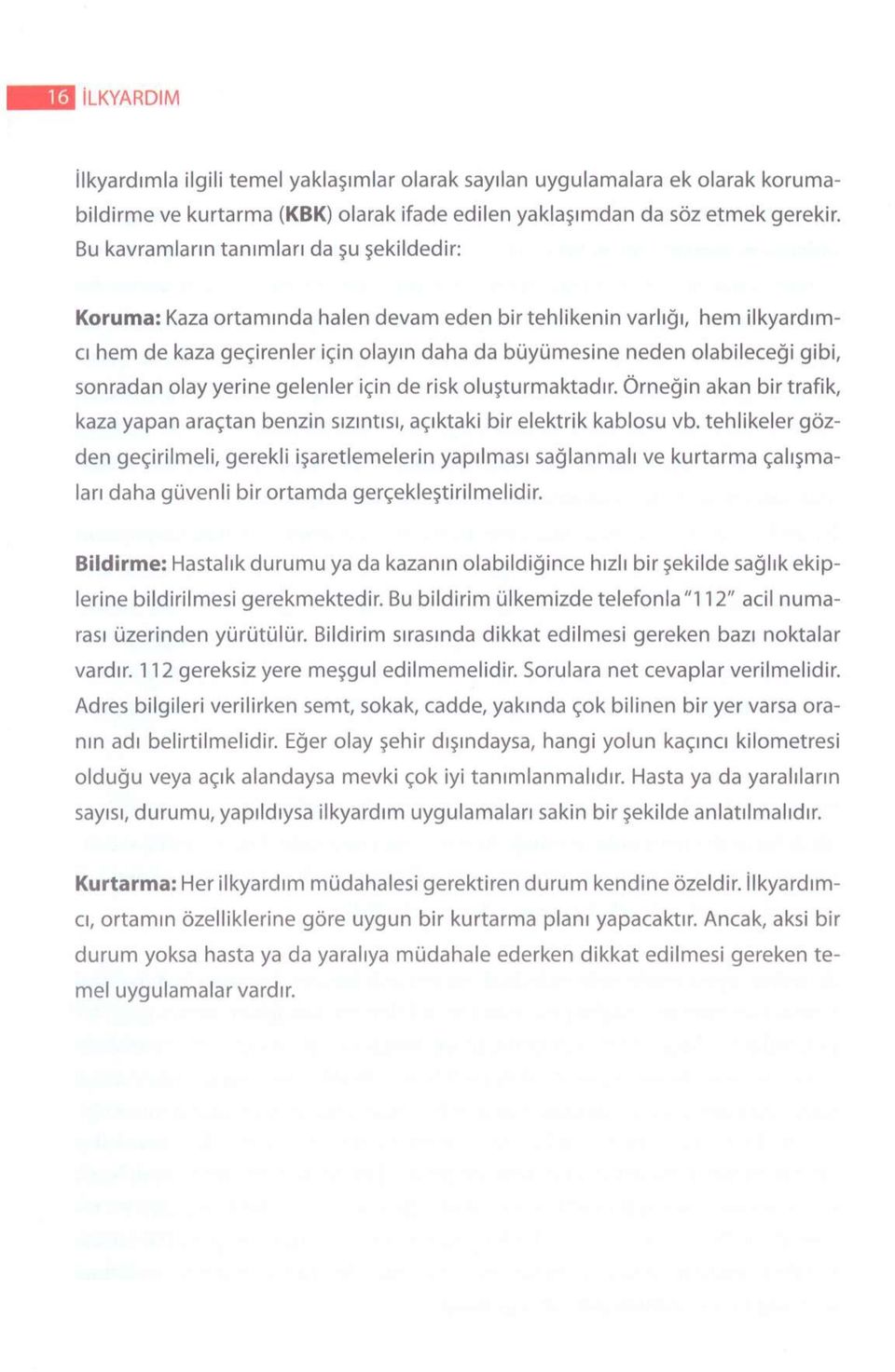 gibi, sonradan olay yerine gelenler için de risk oluşturmaktadır. Örneğin akan bir trafik, kaza yapan araçtan benzin sızıntısı, açıktaki bir elektrik kablosu vb.