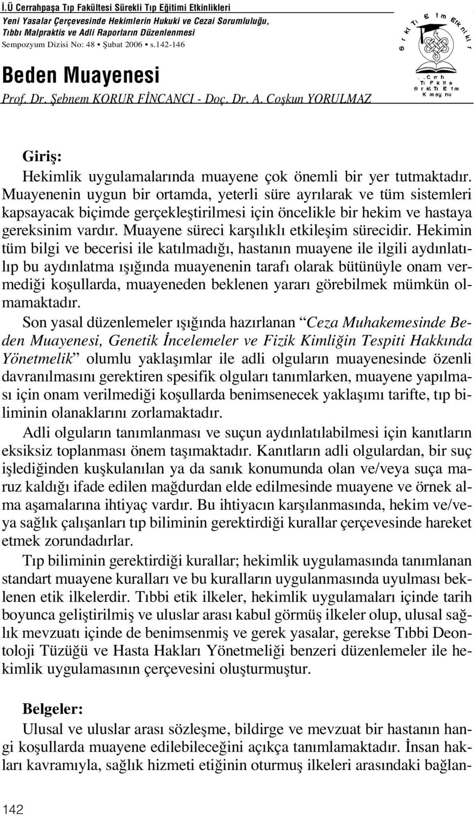 Muayenenin uygun bir ortamda, yeterli süre ayr larak ve tüm sistemleri kapsayacak biçimde gerçeklefltirilmesi için öncelikle bir hekim ve hastaya gereksinim vard r.