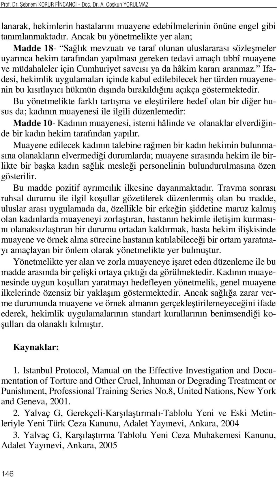 savc s ya da hâkim karar aranmaz. Ifadesi, hekimlik uygulamalar içinde kabul edilebilecek her türden muayenenin bu k s tlay c hükmün d fl nda b rak ld n aç kça göstermektedir.