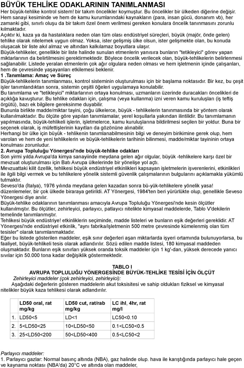 zorunlu kılmaktadır. Açıktır ki, kaza ya da hastalıklara neden olan tüm olası endüstriyel süreçleri, büyük (majör, önde gelen) tehlike olarak nitelemek uygun olmaz.