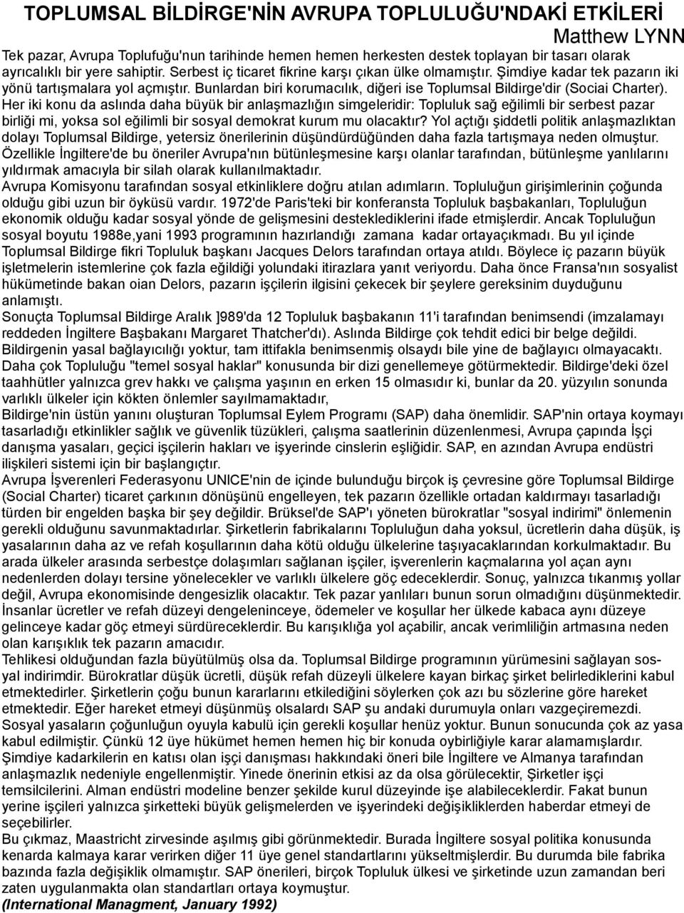 Her iki konu da aslında daha büyük bir anlaşmazlığın simgeleridir: Topluluk sağ eğilimli bir serbest pazar birliği mi, yoksa sol eğilimli bir sosyal demokrat kurum mu olacaktır?