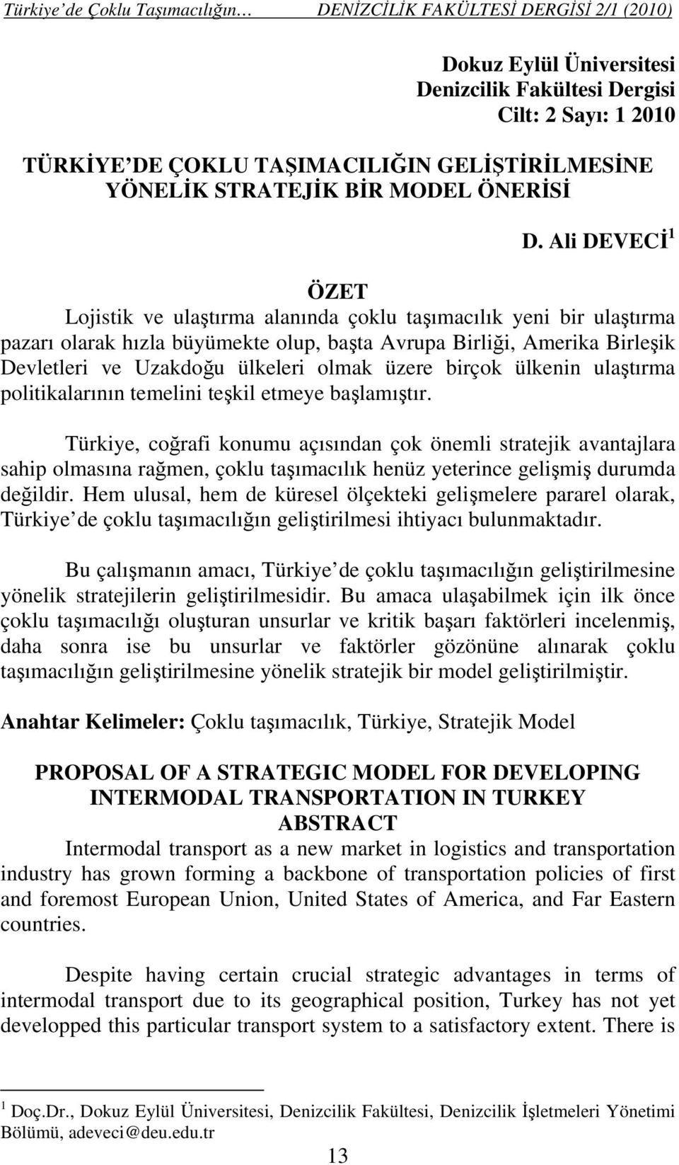 Ali DEVECİ 1 ÖZET Lojistik ve ulaştırma alanında çoklu taşımacılık yeni bir ulaştırma pazarı olarak hızla büyümekte olup, başta Avrupa Birliği, Amerika Birleşik Devletleri ve Uzakdoğu ülkeleri olmak