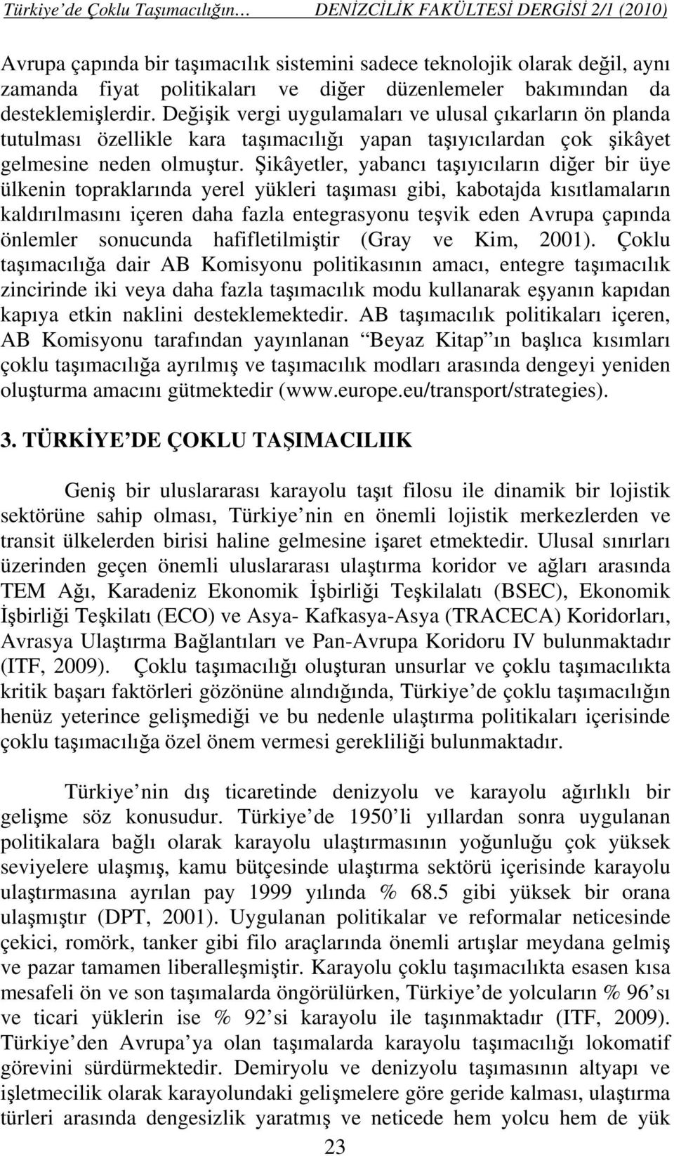 Şikâyetler, yabancı taşıyıcıların diğer bir üye ülkenin topraklarında yerel yükleri taşıması gibi, kabotajda kısıtlamaların kaldırılmasını içeren daha fazla entegrasyonu teşvik eden Avrupa çapında