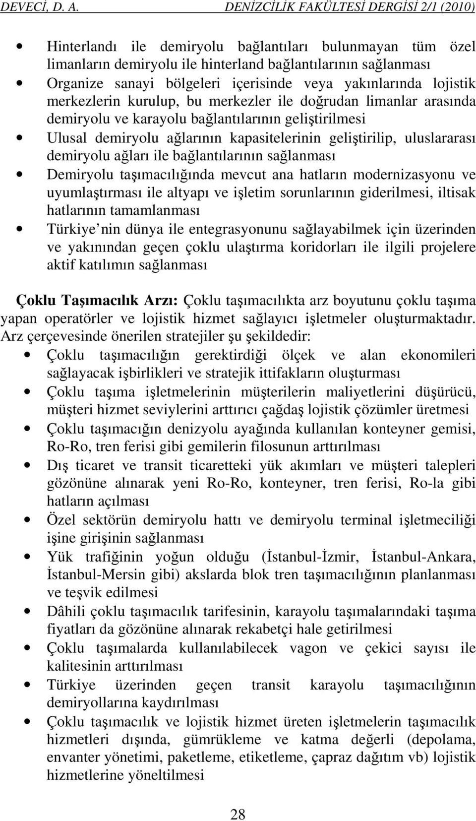 veya yakınlarında lojistik merkezlerin kurulup, bu merkezler ile doğrudan limanlar arasında demiryolu ve karayolu bağlantılarının geliştirilmesi Ulusal demiryolu ağlarının kapasitelerinin