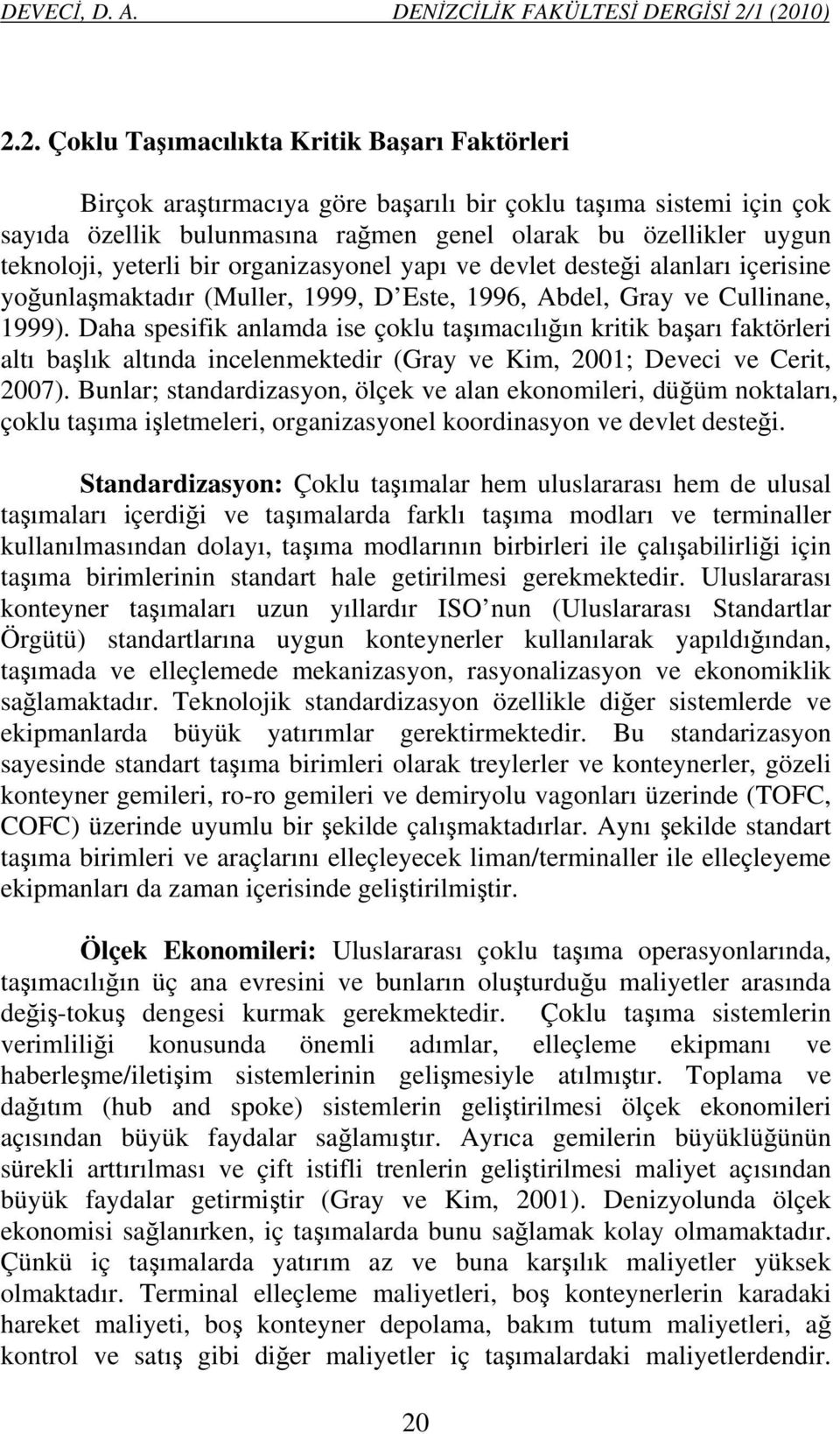 teknoloji, yeterli bir organizasyonel yapı ve devlet desteği alanları içerisine yoğunlaşmaktadır (Muller, 1999, D Este, 1996, Abdel, Gray ve Cullinane, 1999).