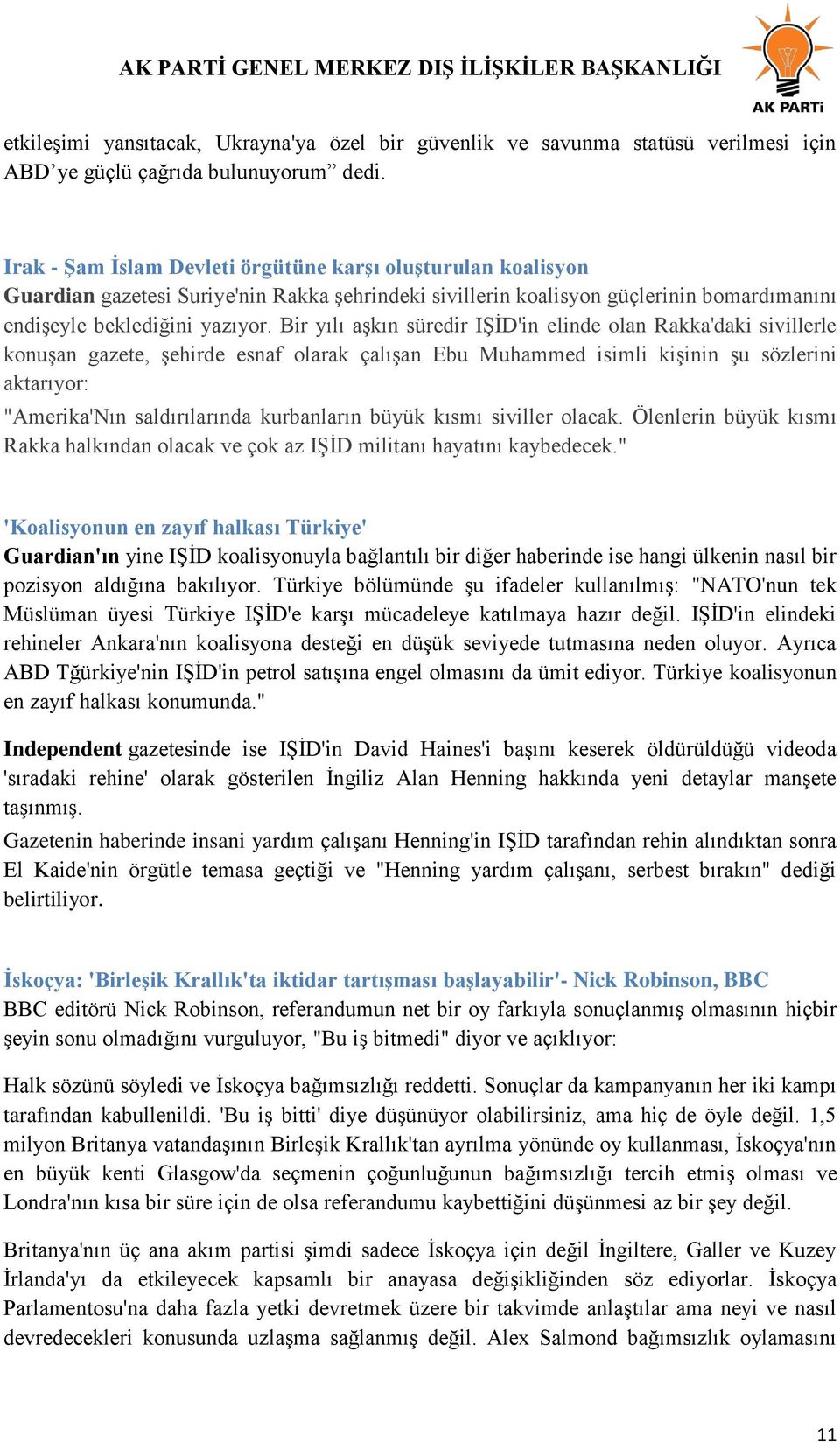 Bir yılı aģkın süredir IġĠD'in elinde olan Rakka'daki sivillerle konuģan gazete, Ģehirde esnaf olarak çalıģan Ebu Muhammed isimli kiģinin Ģu sözlerini aktarıyor: "Amerika'Nın saldırılarında