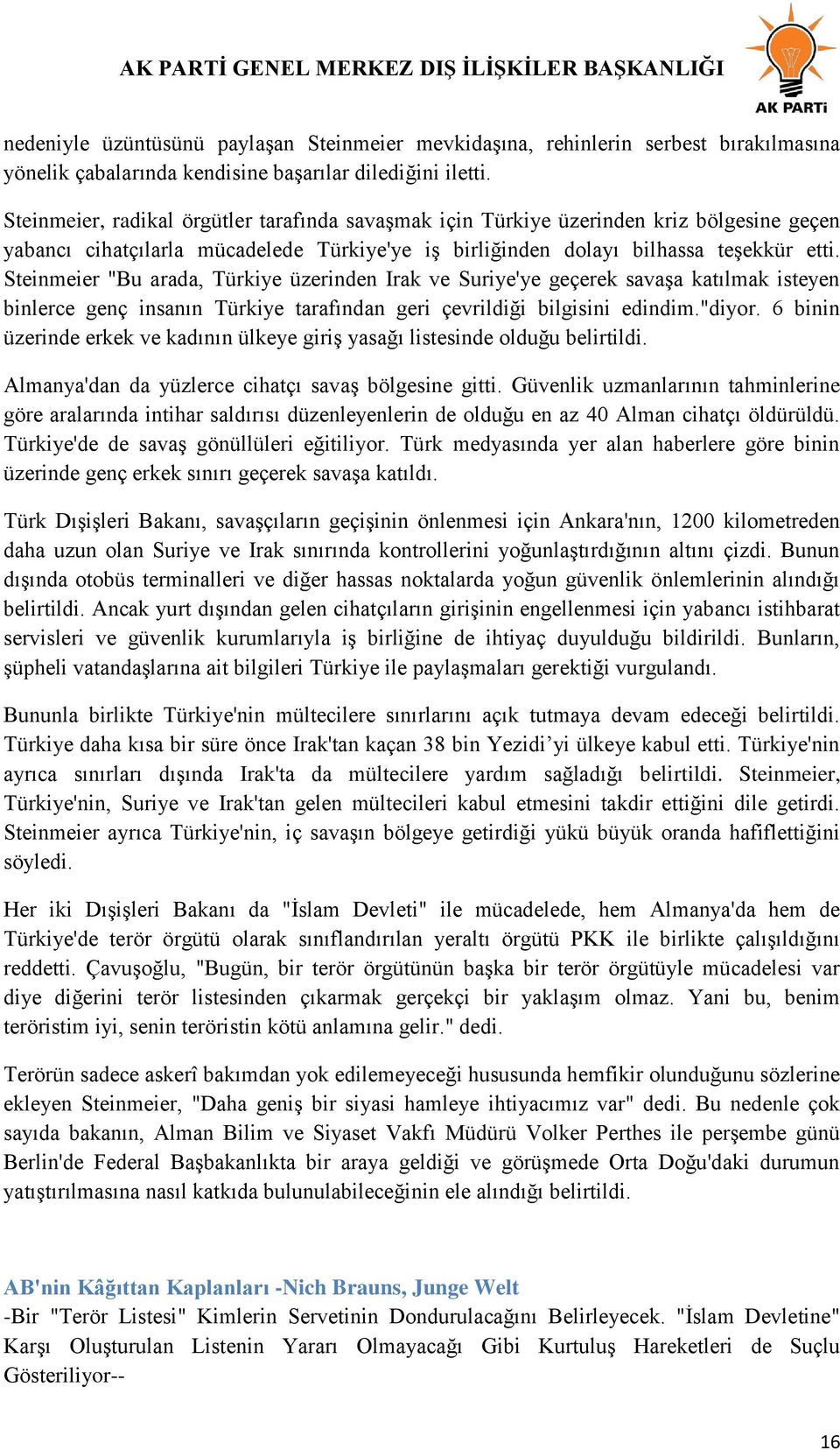 Steinmeier "Bu arada, Türkiye üzerinden Irak ve Suriye'ye geçerek savaģa katılmak isteyen binlerce genç insanın Türkiye tarafından geri çevrildiği bilgisini edindim."diyor.