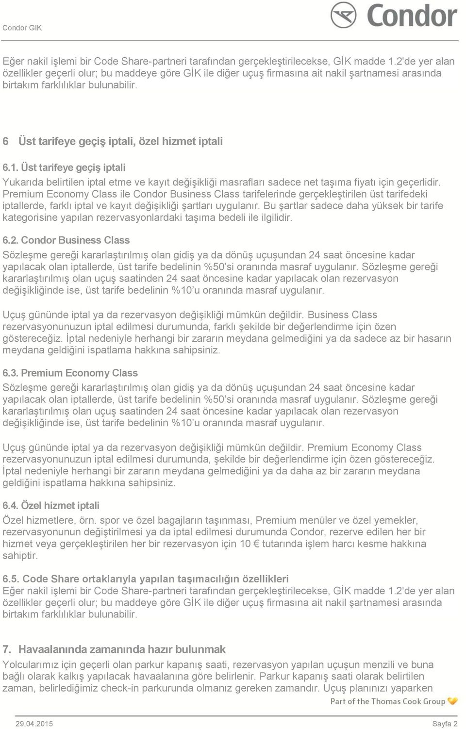 1. Üst tarifeye geçiş iptali Yukarıda belirtilen iptal etme ve kayıt değişikliği masrafları sadece net taşıma fiyatı için geçerlidir.