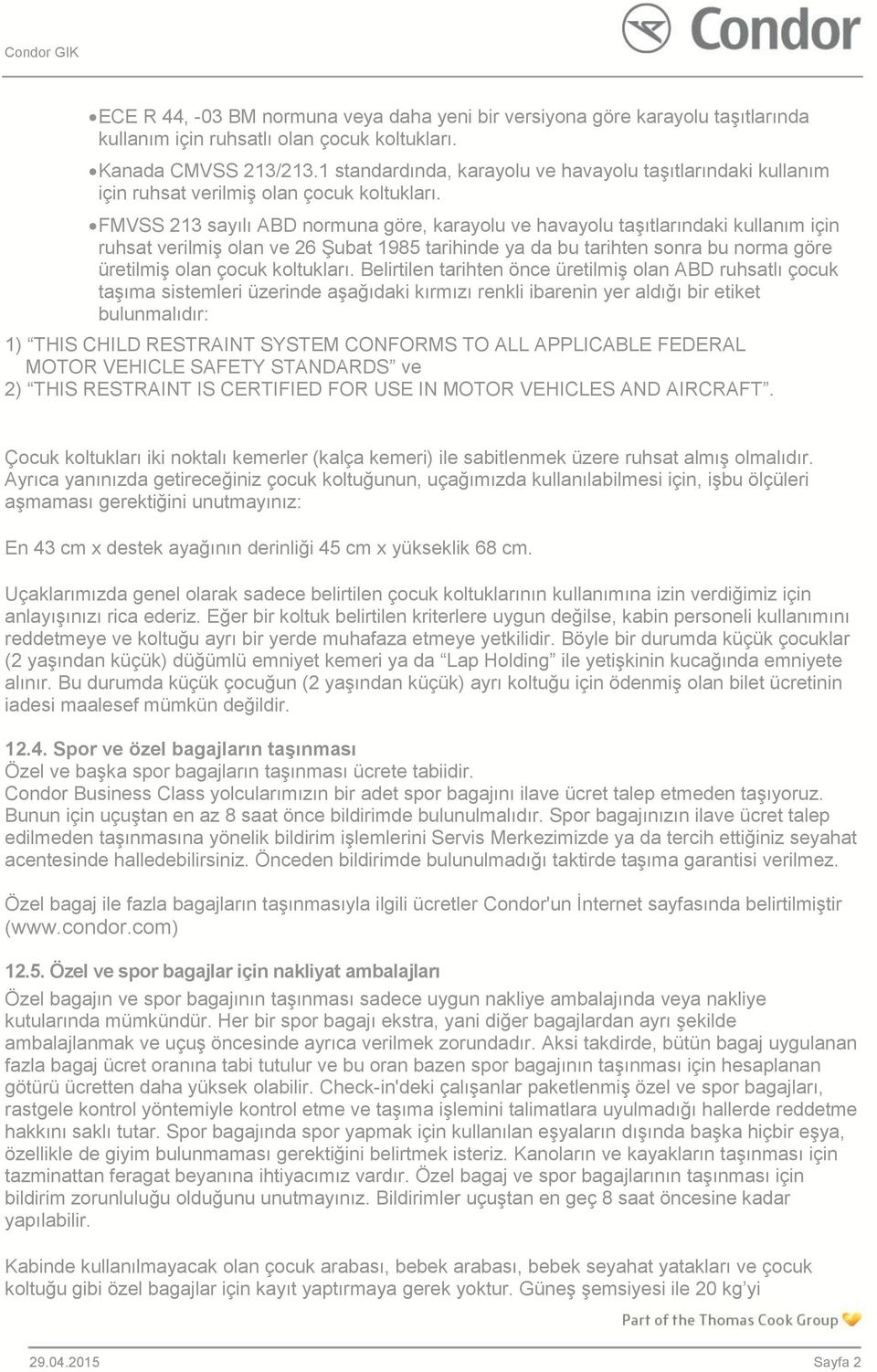 FMVSS 213 sayılı ABD normuna göre, karayolu ve havayolu taşıtlarındaki kullanım için ruhsat verilmiş olan ve 26 Şubat 1985 tarihinde ya da bu tarihten sonra bu norma göre üretilmiş olan çocuk