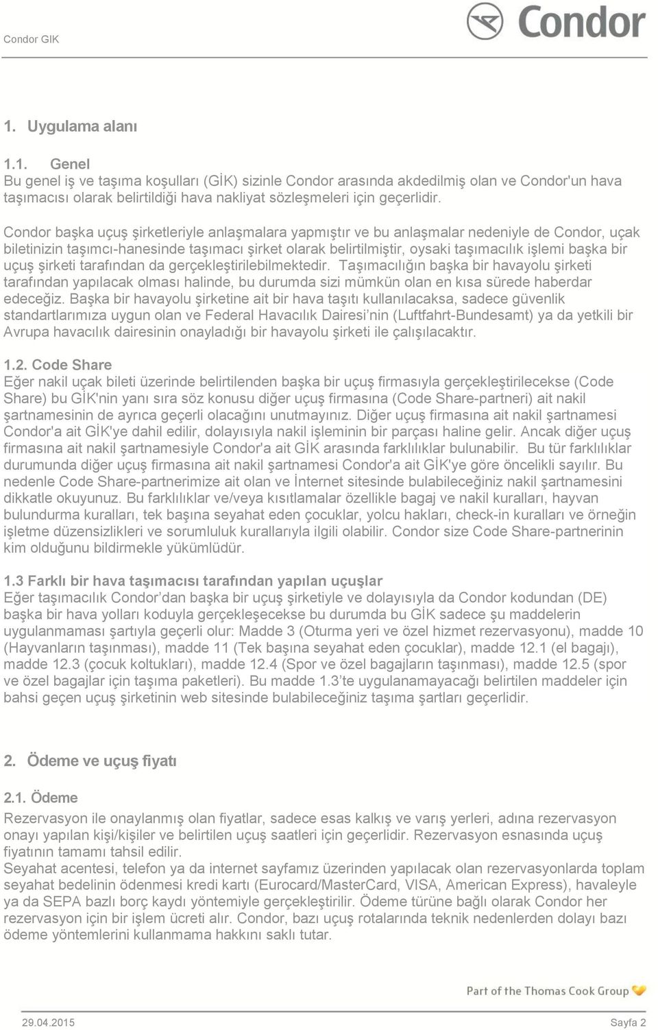 bir uçuş şirketi tarafından da gerçekleştirilebilmektedir. Taşımacılığın başka bir havayolu şirketi tarafından yapılacak olması halinde, bu durumda sizi mümkün olan en kısa sürede haberdar edeceğiz.