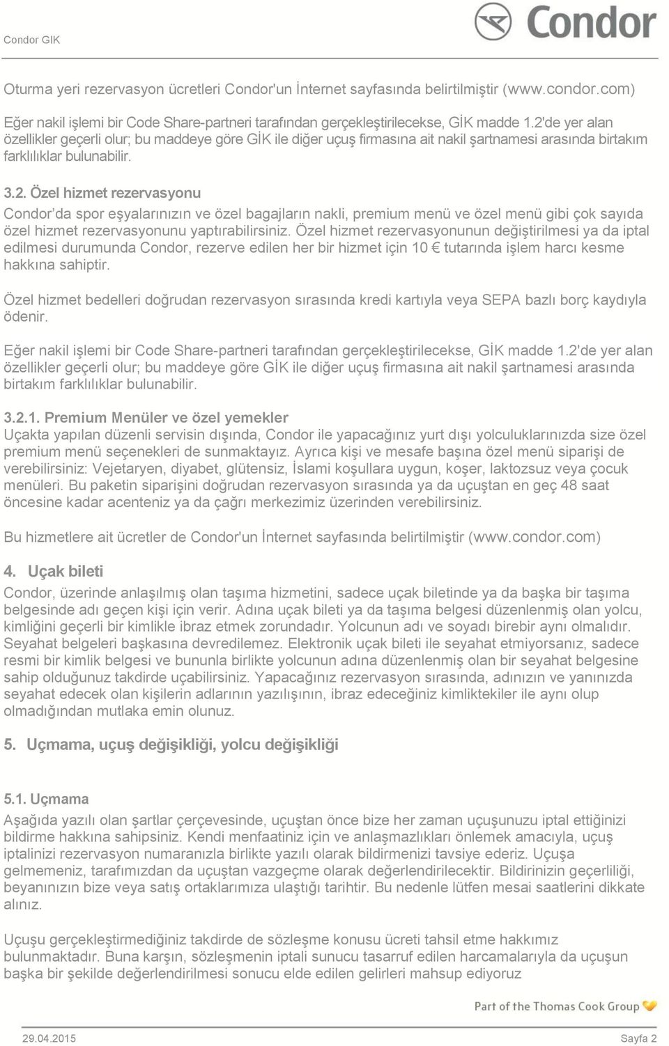 Özel hizmet rezervasyonunun değiştirilmesi ya da iptal edilmesi durumunda Condor, rezerve edilen her bir hizmet için 10 tutarında işlem harcı kesme hakkına sahiptir.