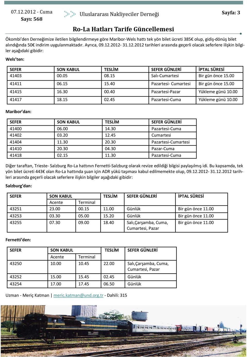 05 08.15 Salı-Cumartesi Bir gün önce 15.00 41411 06.15 15.40 Pazartesi- Cumartesi Bir gün önce 15.00 41415 16.30 00.40 Pazartesi-Pazar Yükleme günü 10.00 41417 18.15 02.