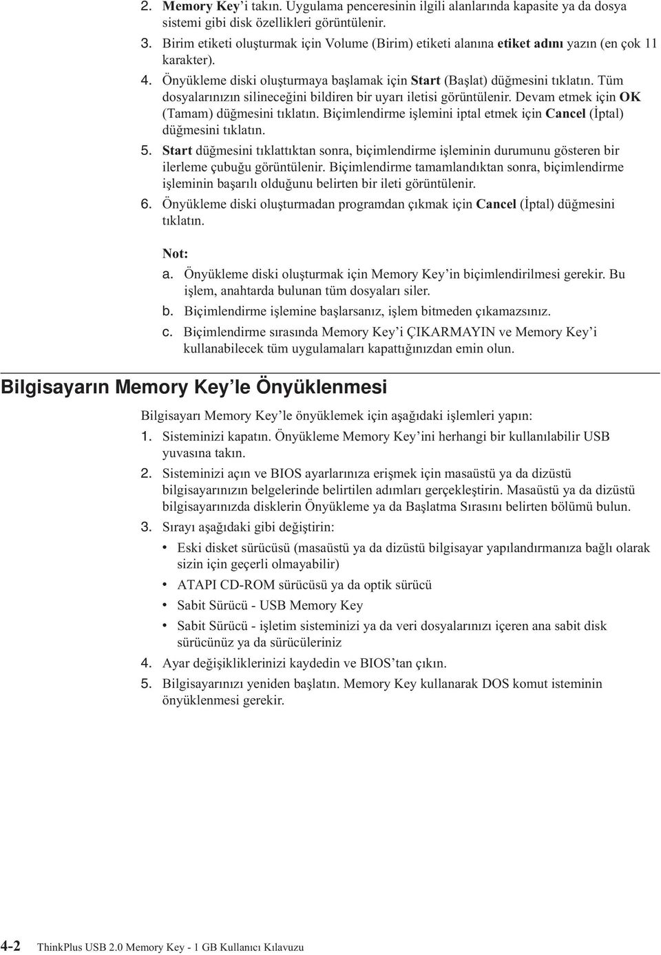 Tüm dosyalarınızın silineceğini bildiren bir uyarı iletisi görüntülenir. Devam etmek için OK (Tamam) düğmesini tıklatın. Biçimlendirme işlemini iptal etmek için Cancel (İptal) düğmesini tıklatın. 5.