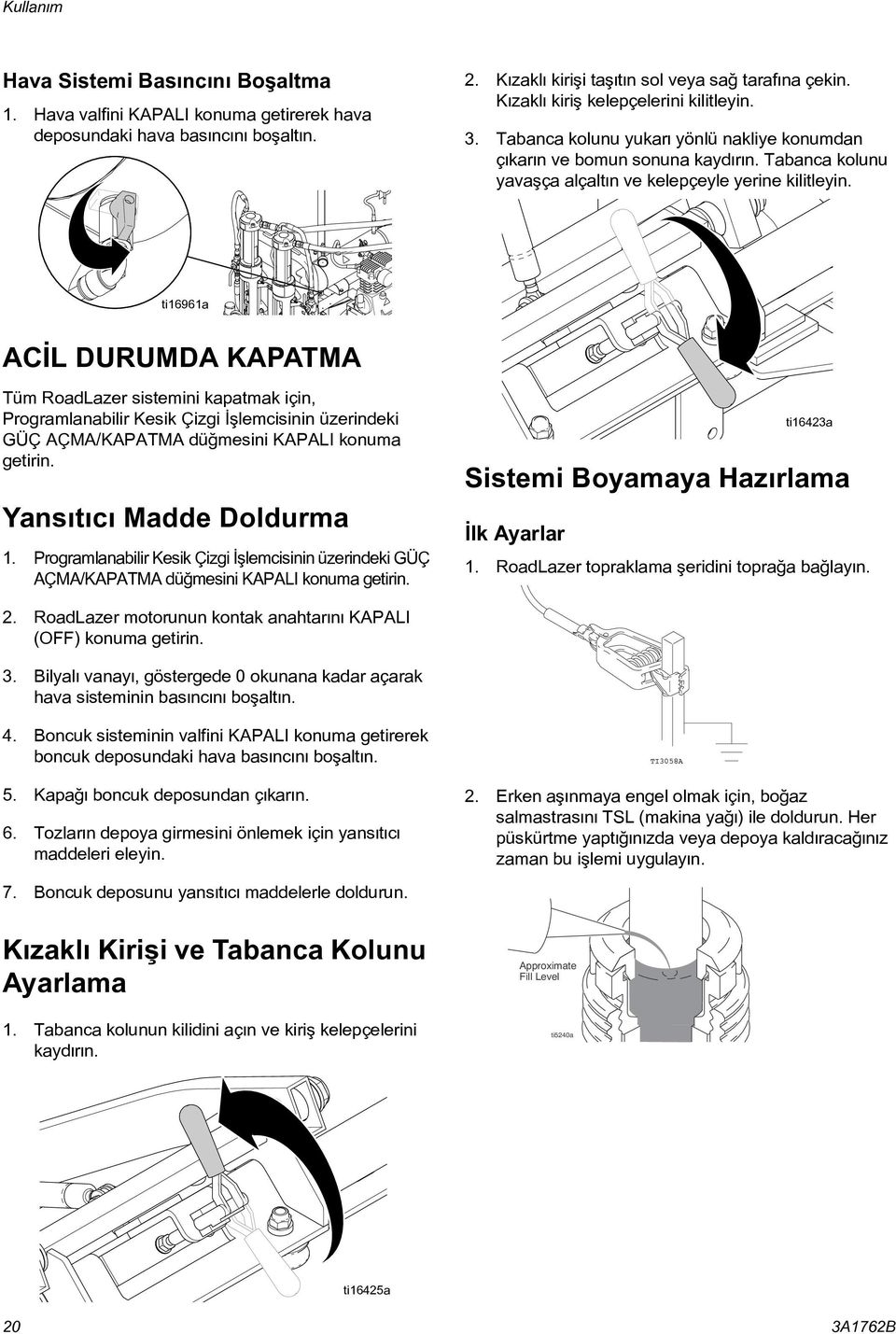 ti16961a ACÝL DURUMDA KAPATMA Tüm RoadLazer sistemini kapatmak için, Programlanabilir Kesik Çizgi Ýþlemcisinin üzerindeki GÜÇ AÇMA/KAPATMA düðmesini KAPALI konuma getirin. Yansýtýcý Madde Doldurma 1.