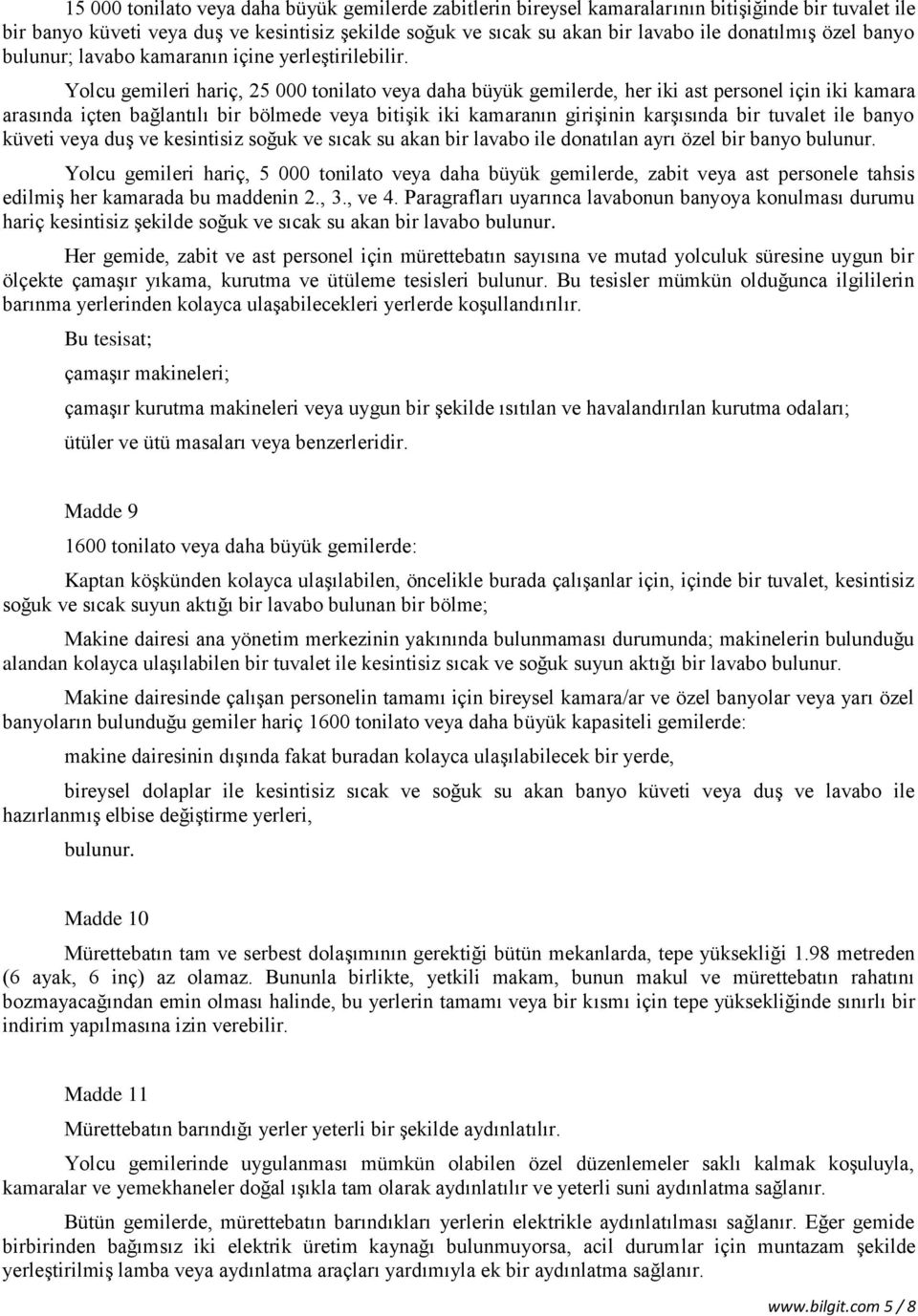 Yolcu gemileri hariç, 25 000 tonilato veya daha büyük gemilerde, her iki ast personel için iki kamara arasında içten bağlantılı bir bölmede veya bitişik iki kamaranın girişinin karşısında bir tuvalet