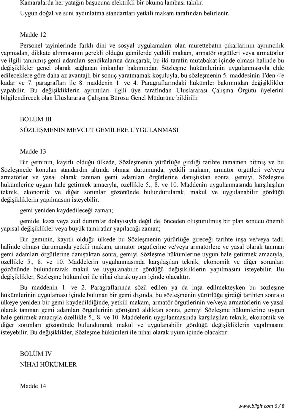 veya armatörler ve ilgili tanınmış gemi adamları sendikalarına danışarak, bu iki tarafın mutabakat içinde olması halinde bu değişiklikler genel olarak sağlanan imkanlar bakımından Sözleşme