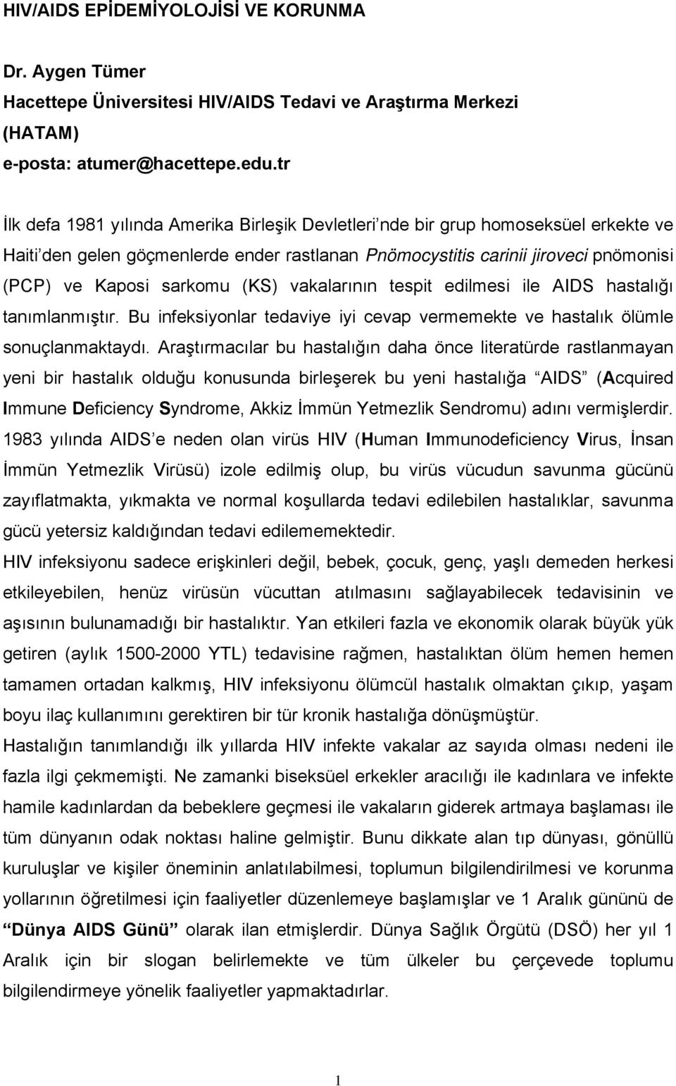 (KS) vakalarının tespit edilmesi ile AIDS hastalığı tanımlanmıştır. Bu infeksiyonlar tedaviye iyi cevap vermemekte ve hastalık ölümle sonuçlanmaktaydı.