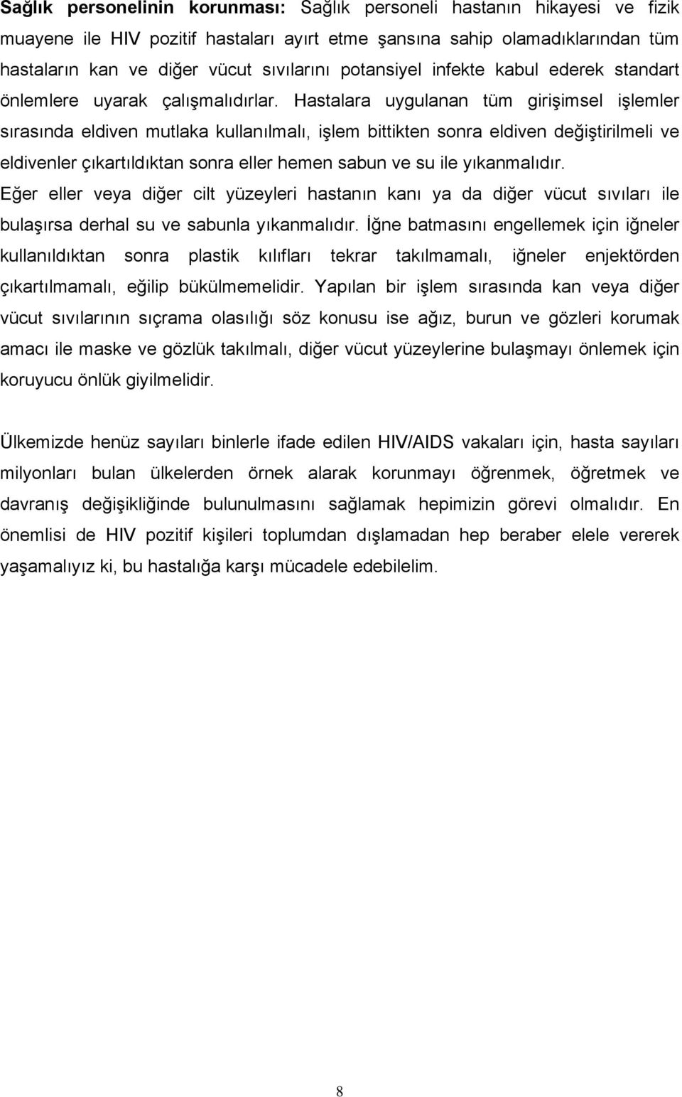 Hastalara uygulanan tüm girişimsel işlemler sırasında eldiven mutlaka kullanılmalı, işlem bittikten sonra eldiven değiştirilmeli ve eldivenler çıkartıldıktan sonra eller hemen sabun ve su ile