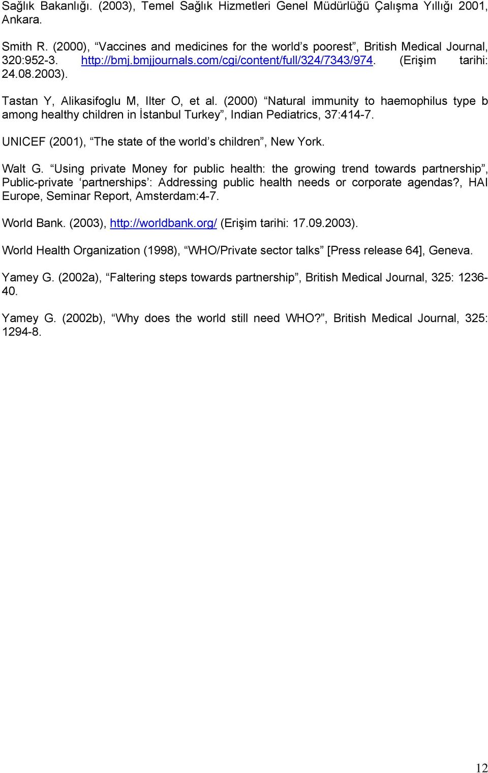 (2000) Natural immunity to haemophilus type b among healthy children in İstanbul Turkey, Indian Pediatrics, 37:414-7. UNICEF (2001), The state of the world s children, New York. Walt G.