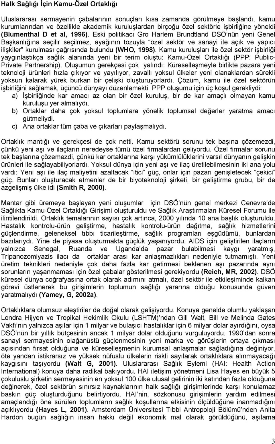 Eski politikacı Gro Harlem Brundtland DSÖ nün yeni Genel Başkanlığına seçilir seçilmez, ayağının tozuyla özel sektör ve sanayi ile açık ve yapıcı ilişkiler kurulması çağrısında bulundu (WHO, 1998).