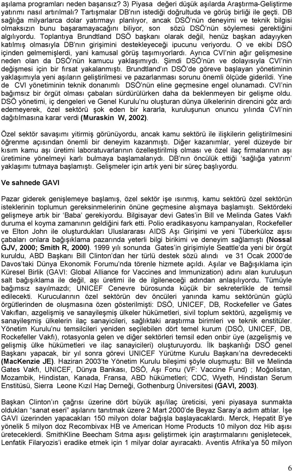 Toplantıya Brundtland DSÖ başkanı olarak değil, henüz başkan adayıyken katılmış olmasıyla DB nın girişimini destekleyeceği ipucunu veriyordu.