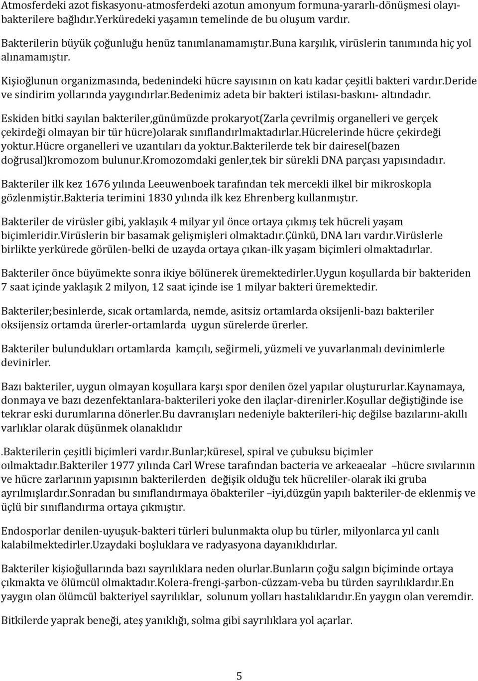 Kişioğlunun organizmasında, bedenindeki hücre sayısının on katı kadar çeşitli bakteri vardır.deride ve sindirim yollarında yaygındırlar.bedenimiz adeta bir bakteri istilası-baskını- altındadır.