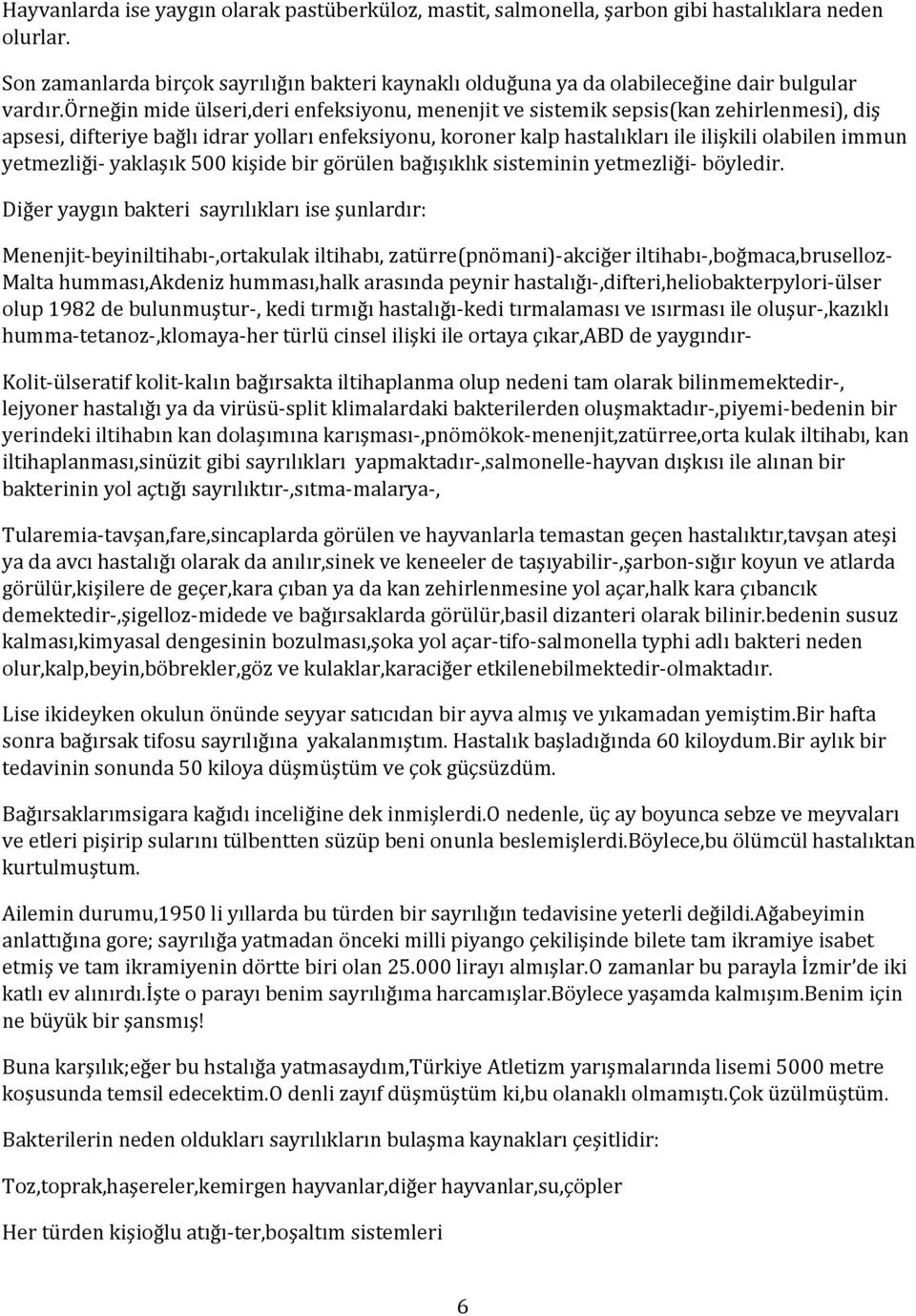 örneğin mide ülseri,deri enfeksiyonu, menenjit ve sistemik sepsis(kan zehirlenmesi), diş apsesi, difteriye bağlı idrar yolları enfeksiyonu, koroner kalp hastalıkları ile ilişkili olabilen immun