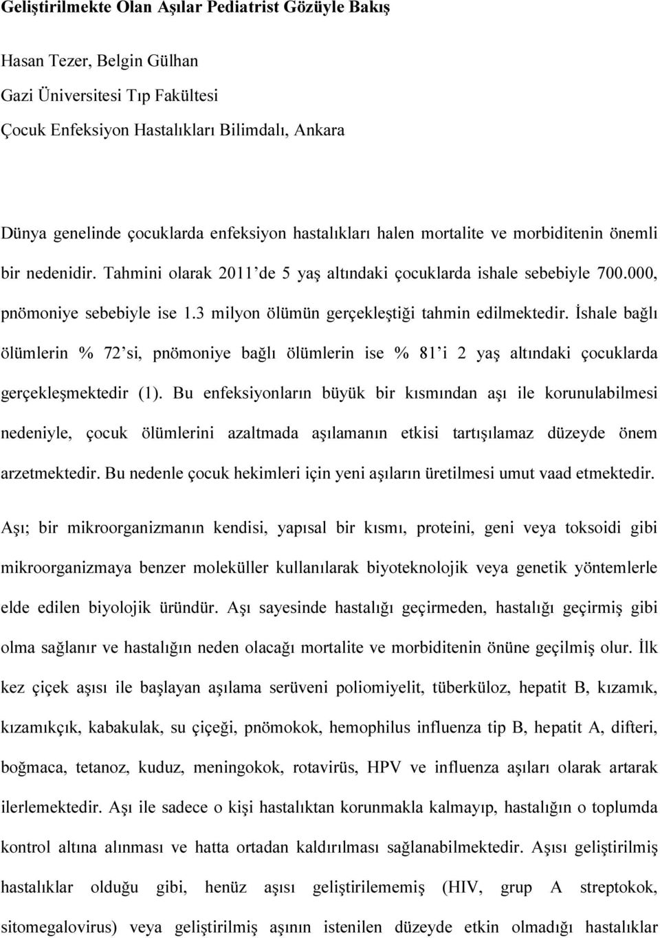 3 milyon ölümün gerçekleştiği tahmin edilmektedir. İshale bağlı ölümlerin % 72 si, pnömoniye bağlı ölümlerin ise % 81 i 2 yaş altındaki çocuklarda gerçekleşmektedir (1).