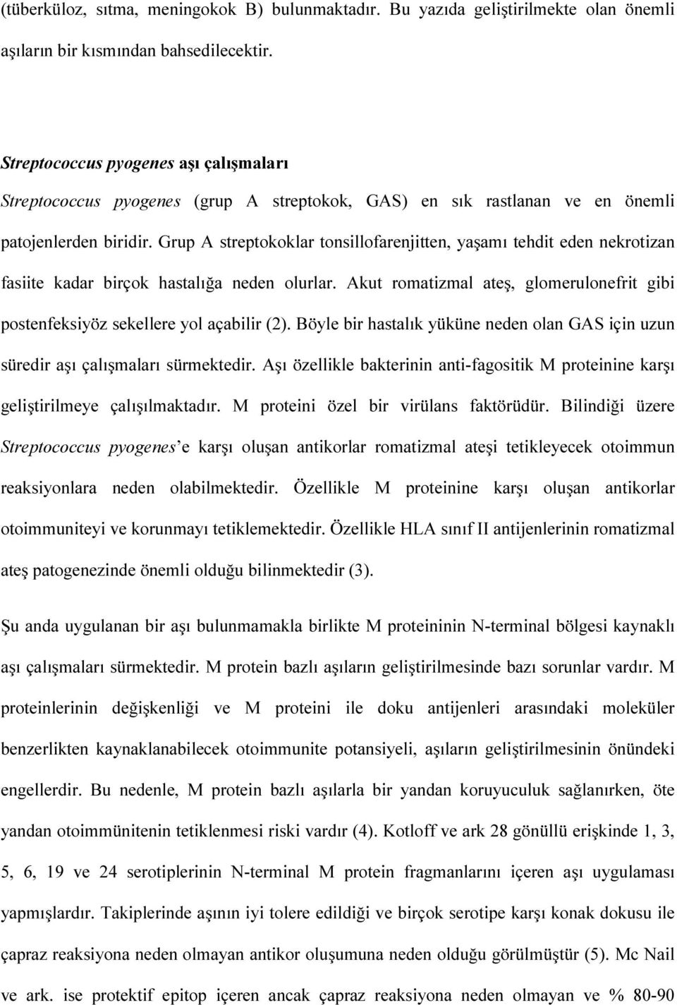 Grup A streptokoklar tonsillofarenjitten, yaşamı tehdit eden nekrotizan fasiite kadar birçok hastalığa neden olurlar.